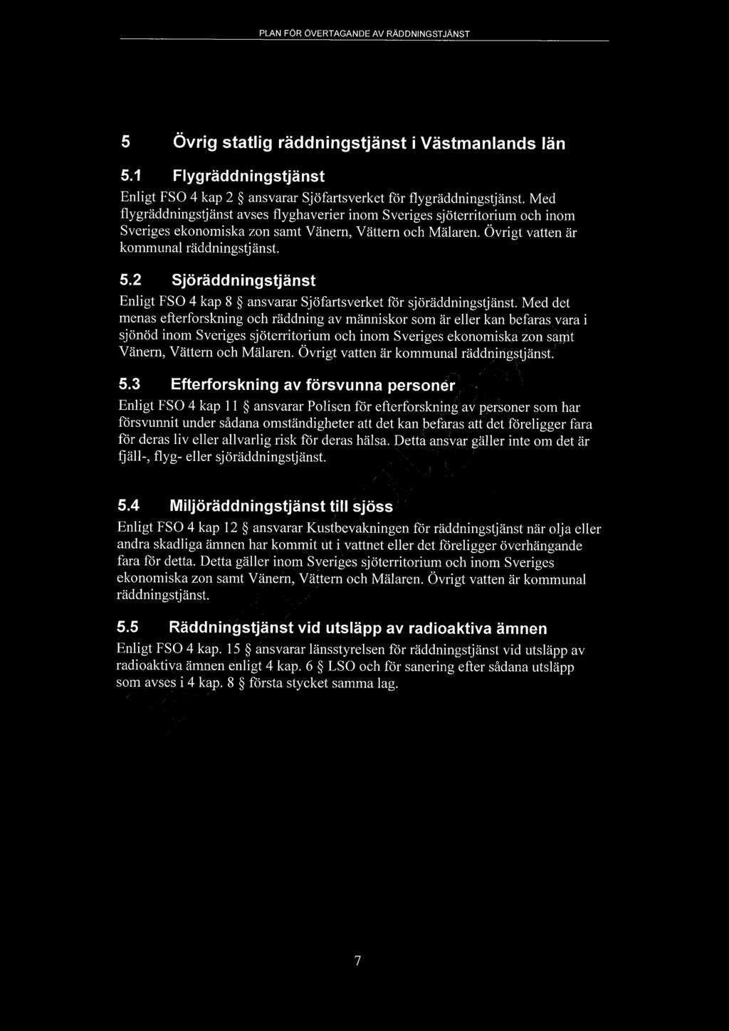 PLAN FÖR ÖVERTAGANDE AV RÄDDNINGSTJÄNST 5 Övrig statlig räddningstjänst i Västmanlands län 5.1 Flygräddningstjänst Enligt FSO 4 kap 2 ansvarar Sjöfartsverket för flygräddningstjänst.