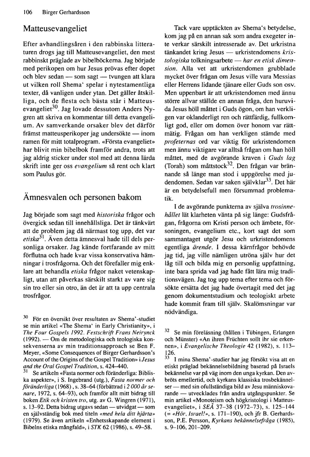 106 Birger Gerhardsson Matteusevangeliet Efter avhandlingsåren i den rabbinska litteraturen drogs jag till Matteusevangeliet, den mest rabbinskt präglade av bibelböckema.