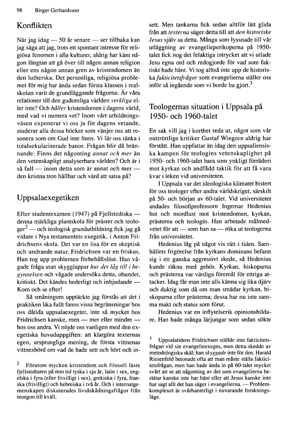 98 Birger Gerhardsson Konflikten När jag idag 50 år senare ser tillbaka kan jag säga att jag, trots ett spontant intresse för religiösa fenomen i alla kulturer, aldrig har känt någon längtan att gå