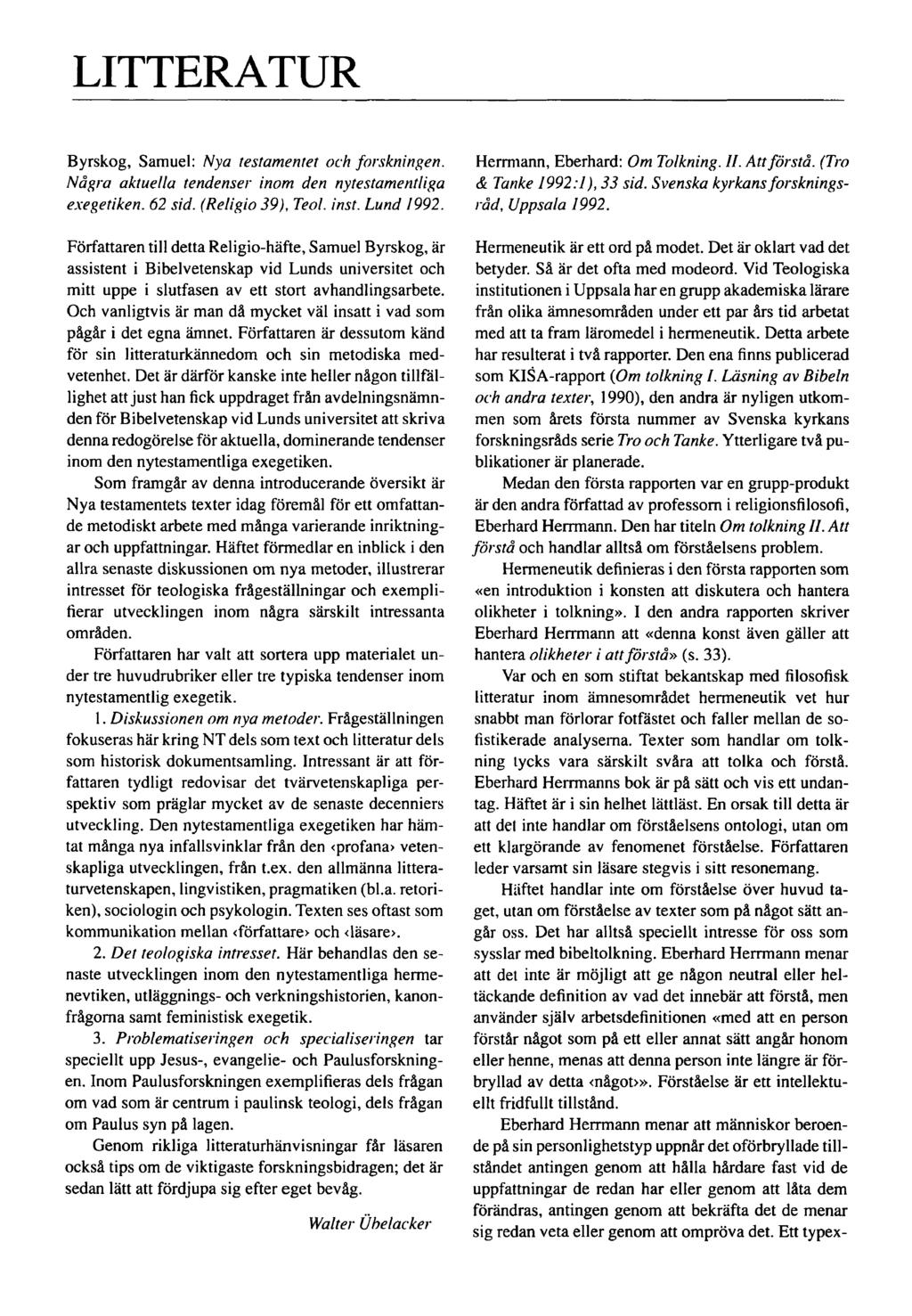 LITTERATUR Byrskog, Samuel: Nya testamentet och forskningen. Några aktuella tendenser inom den nytestamentliga exegetiken. 62 sid. (Religio 39), Teol. inst. Lund 1992.