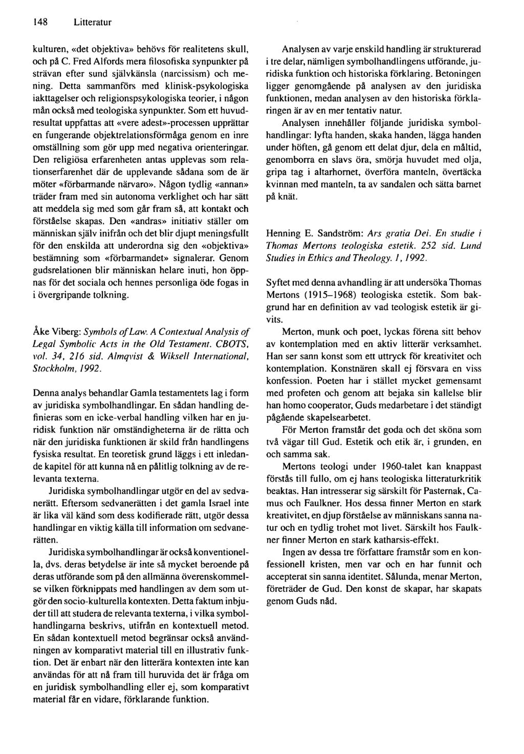 148 Litteratur kulturen, «det objektiva» behövs för realitetens skull, och på C. Fred Alfords mera filosofiska synpunkter på strävan efter sund självkänsla (narcissism) och mening.