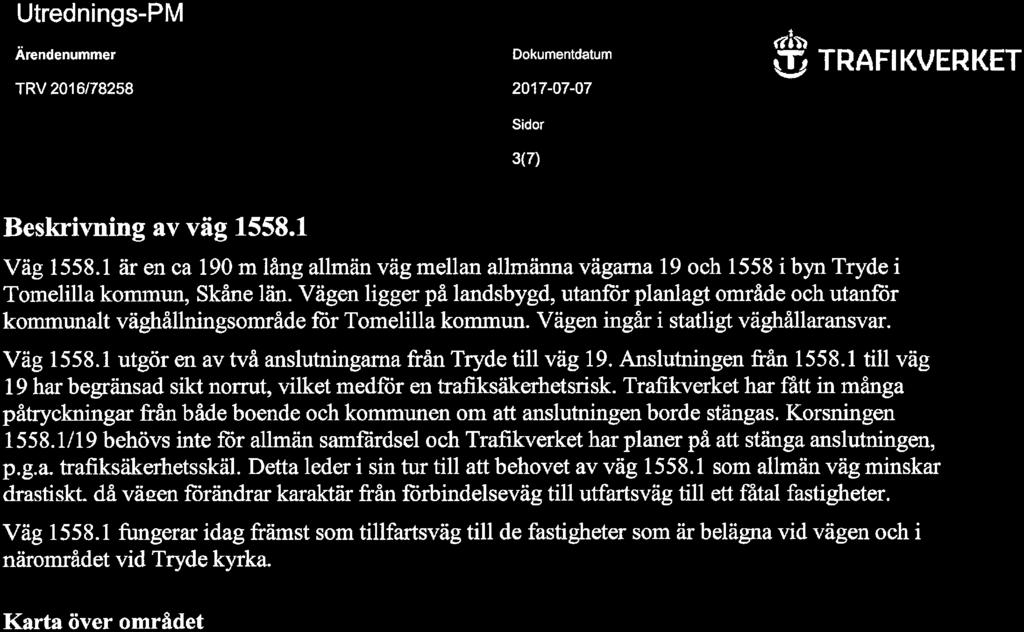 1 som allmän väg minskar drastiskt, då vägen förändrar karaktär fi-ån forbindelseväg till utfartsväg till ett fåtal fastigheter. Väg 1558.