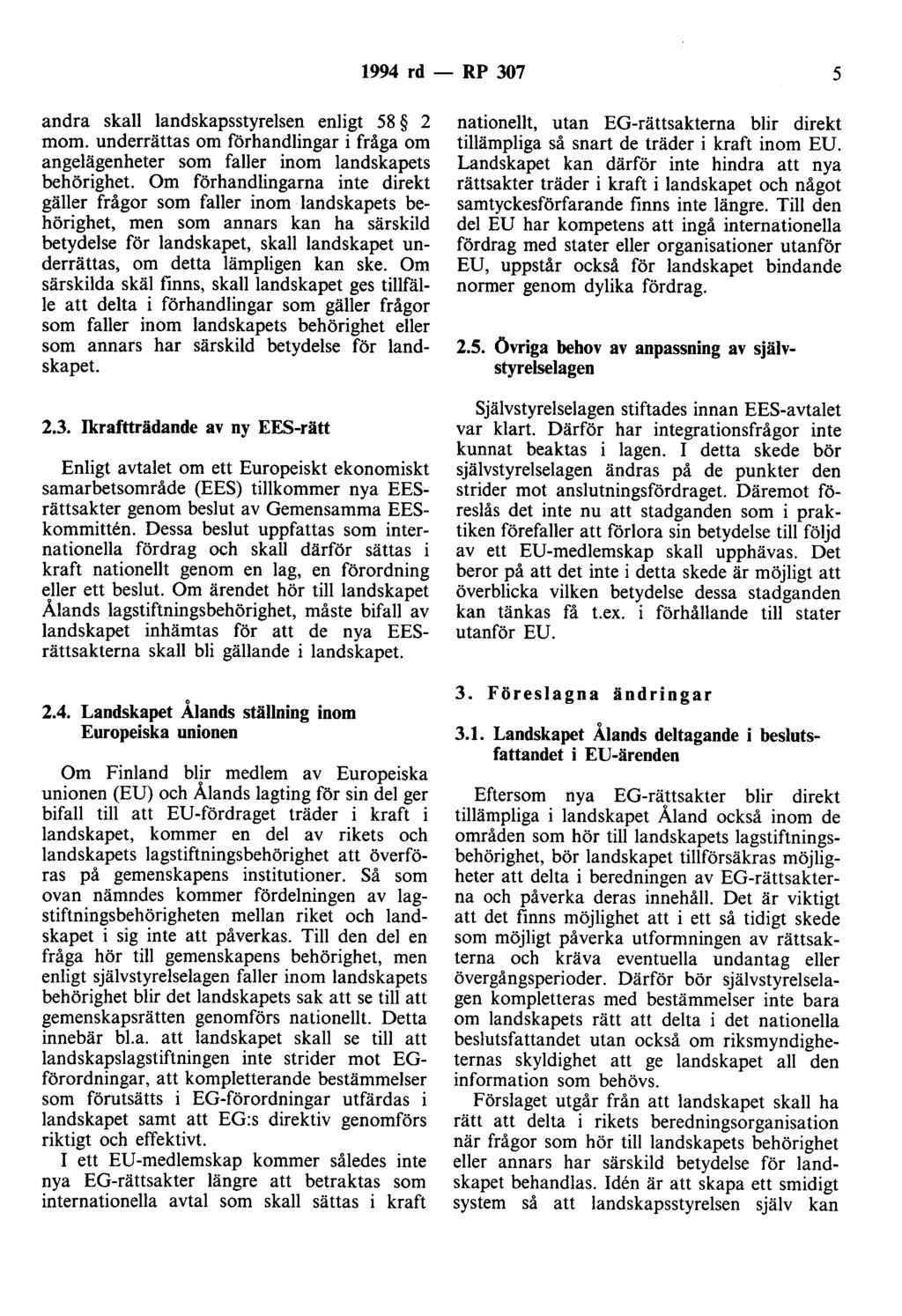 1994 rd- RP 307 5 andra skall landskapsstyrelsen enligt 58 2 mom. underrättas om förhandlingar i fråga om angelägenheter som faller inom landskapets behörighet.