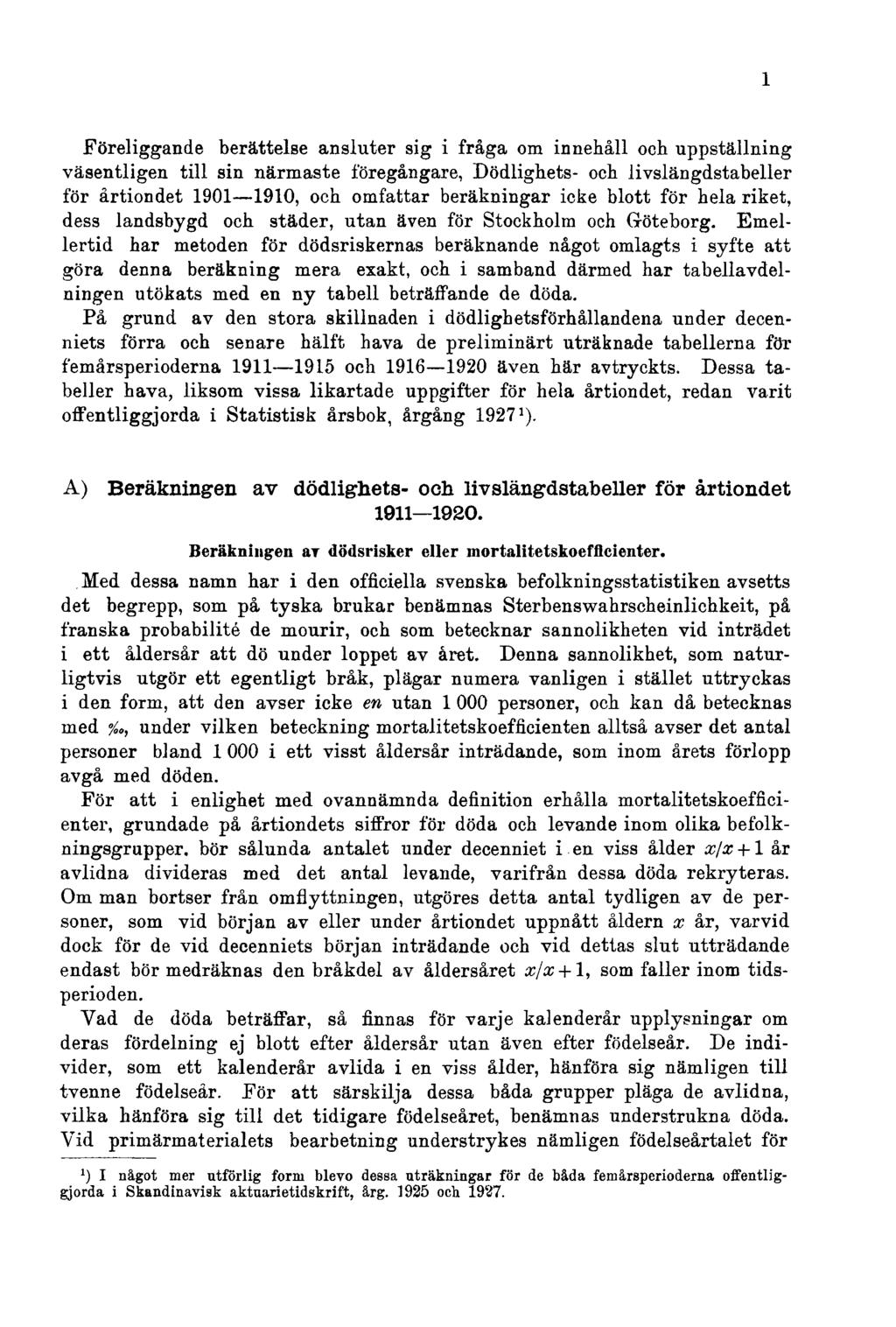 1 Föreliggande berättelse ansluter sig i fråga om innehåll och uppställning väsentligen till sin närmaste föregångare, Dödlighets- och livslängdstabeller för årtiondet 1901 1910, och omfattar