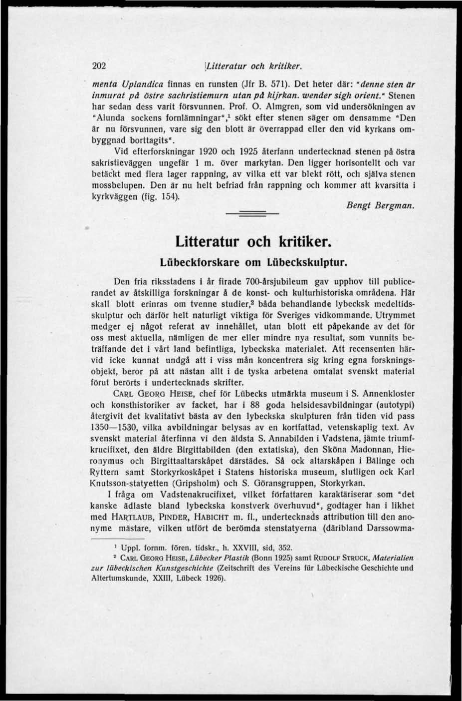 202 Litteratur och kritiker. menta Uplandica finnas en runsten (Jfr B. 571). Det heter där: "denne stenar inmurat på östre sachristiemurn utanpå kijrkan. wendersigh orient.