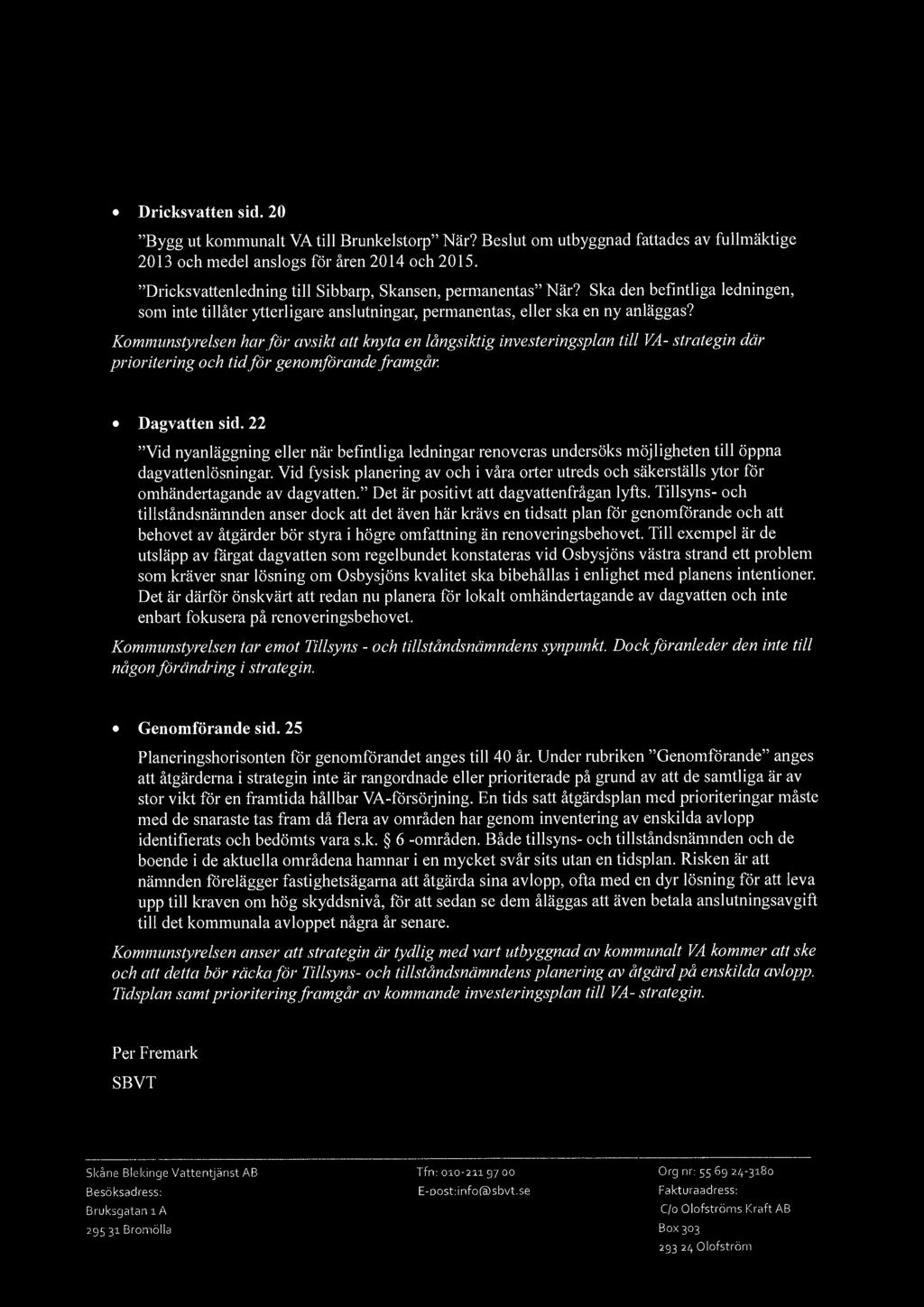 SBVTIJ SKÅNE BLEK I N GE VATTENTJÄNST Dricksvatten sid. 20 "Bygg ut kommunalt VA till Brunkelstorp" När? Beslut om utbyggnad fattades av fullmäktige 2013 och medel anslogs för åren 2014 och 2015.