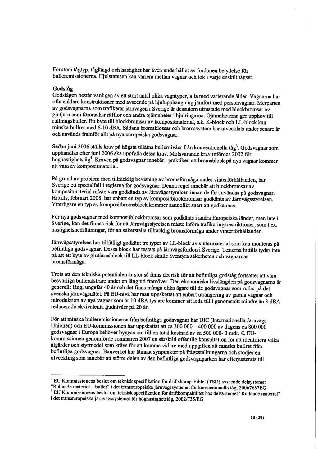 Förutom tågtyp, tåglängd och hastighet har även underhållet av fordonen betydelse för bulleremissionerna. Hjulstatusen kan variera mellan vagnar och lok i varje enskilt tågset.