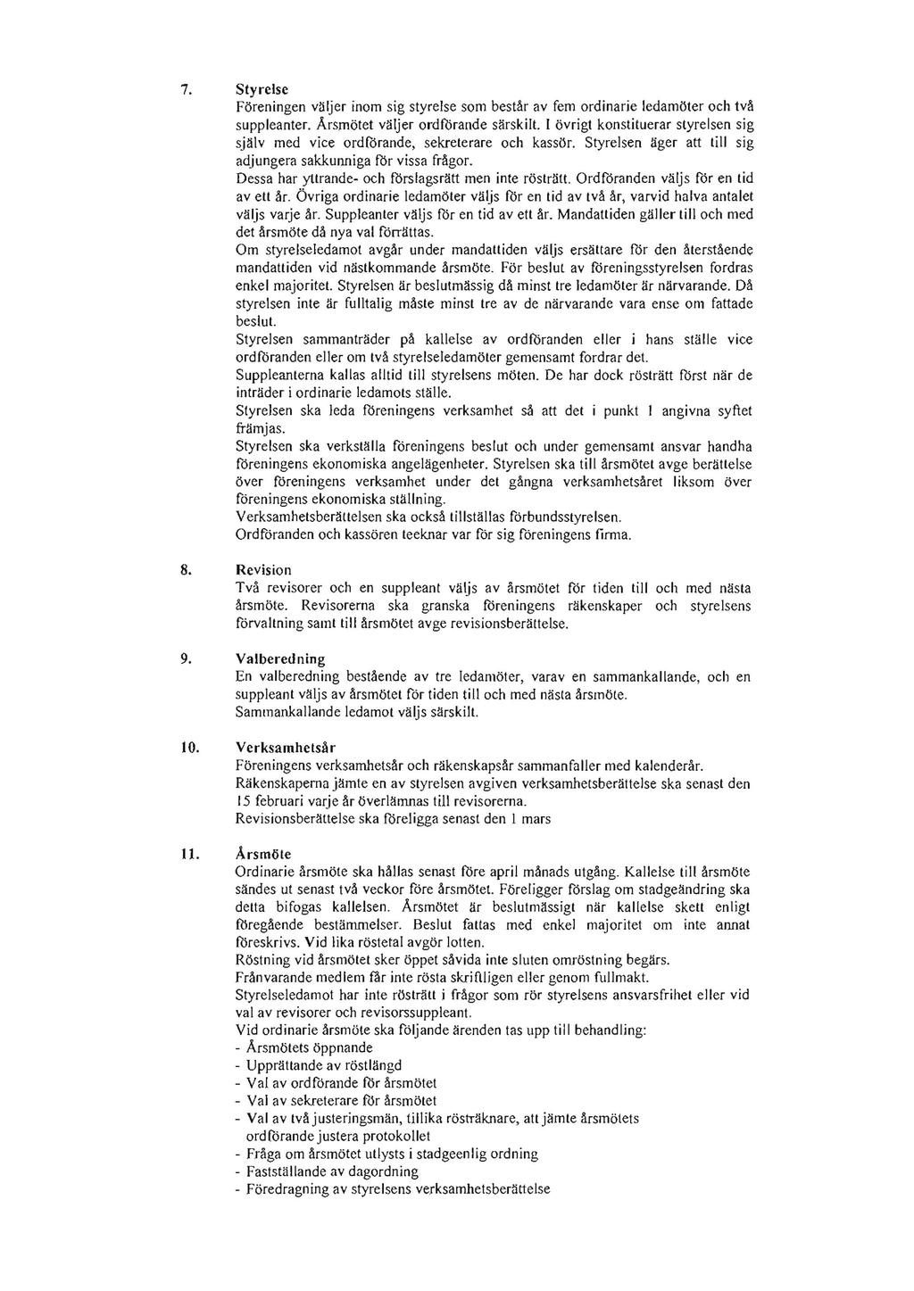 7. Styrelse Föreningen väljer inom sig styrelse som består av fem ordinarie ledamöter och två suppleanter. Årsmötet väljer ordforande särskilt.