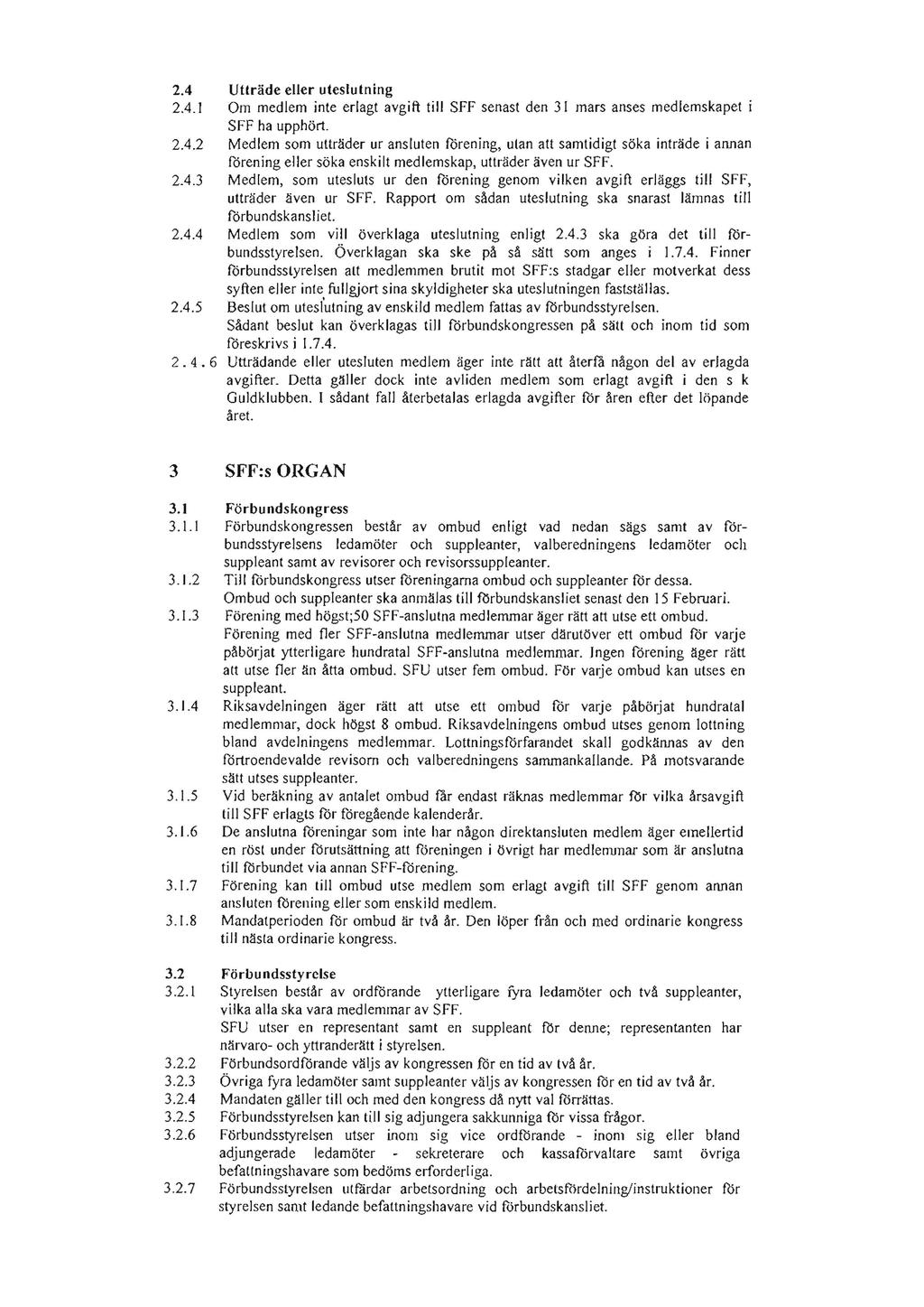 2.4 Utträde eller uteslutning 2.4.1 Om medlem inte erlagt avgift till SFF senast den 3 ( mars anses medlemskapet i SFF ha upphört. 2.4.2 Medlem som utträder ur ansluten forening, ulan alt samtidigt söka inträde i annan förening eller söka enskilt medlemskap, ullräder även ur SFF.