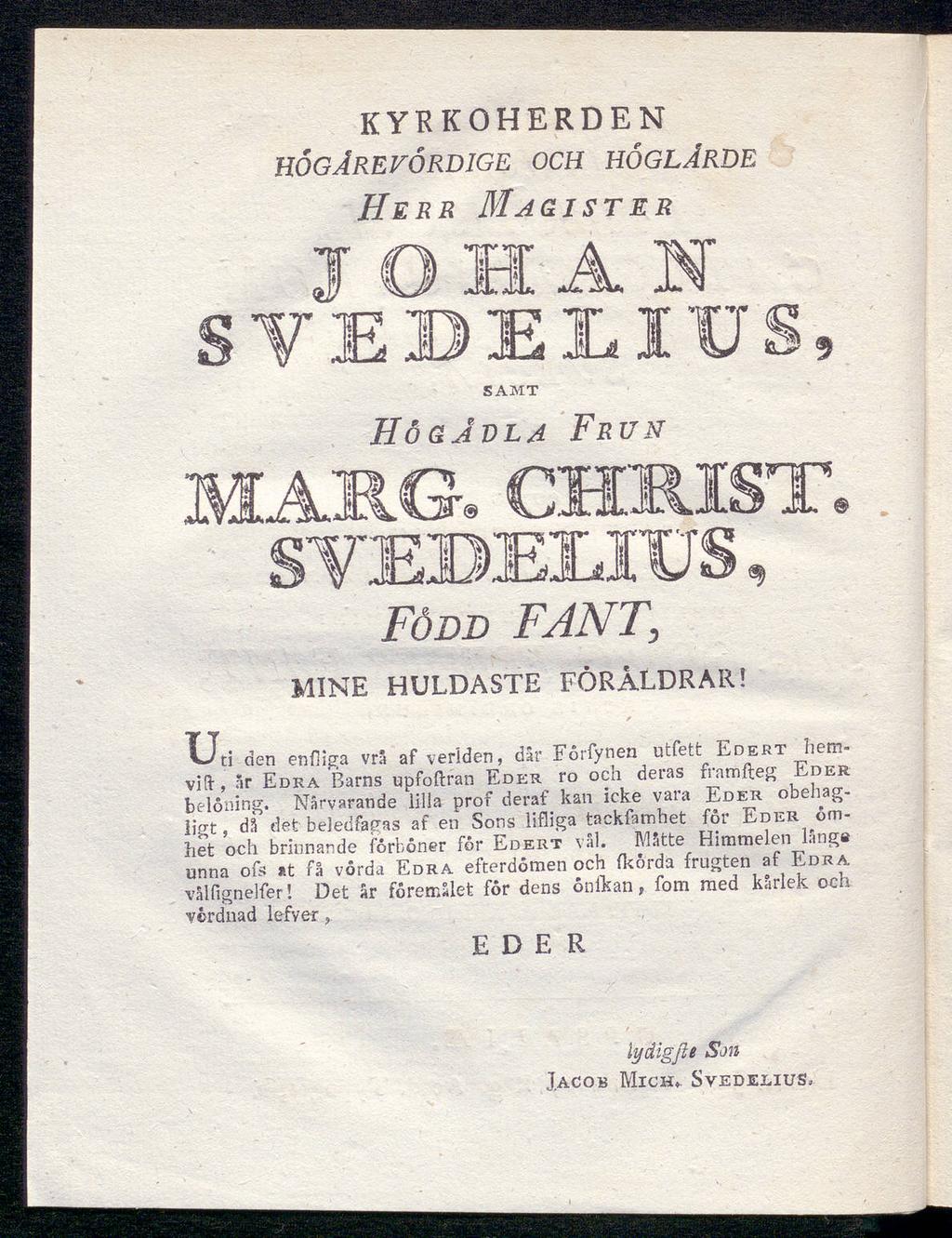 KYRKOHERDEN HÖGÄREVÖRDIGE OCH HOGLÄRDE Herr Magist er IOHA YEBELIUS, samt Hö gavla Frun MJlRG. CHRIST, Född FANT\ MINE HULDASTE FÖRÅLDRAR!