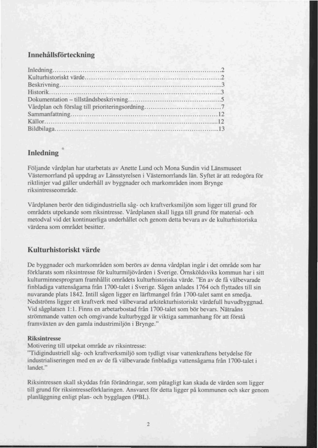 Innehållsförteckning Inledning _ + 2 Kulturhistoriskt värde 0._ 2 Beskrivning 3 Historik _... 0 0'_ 3 Dokumentation - tillständsbeskrivning 5 Vårdplan och förslag till prioriteringsordning.