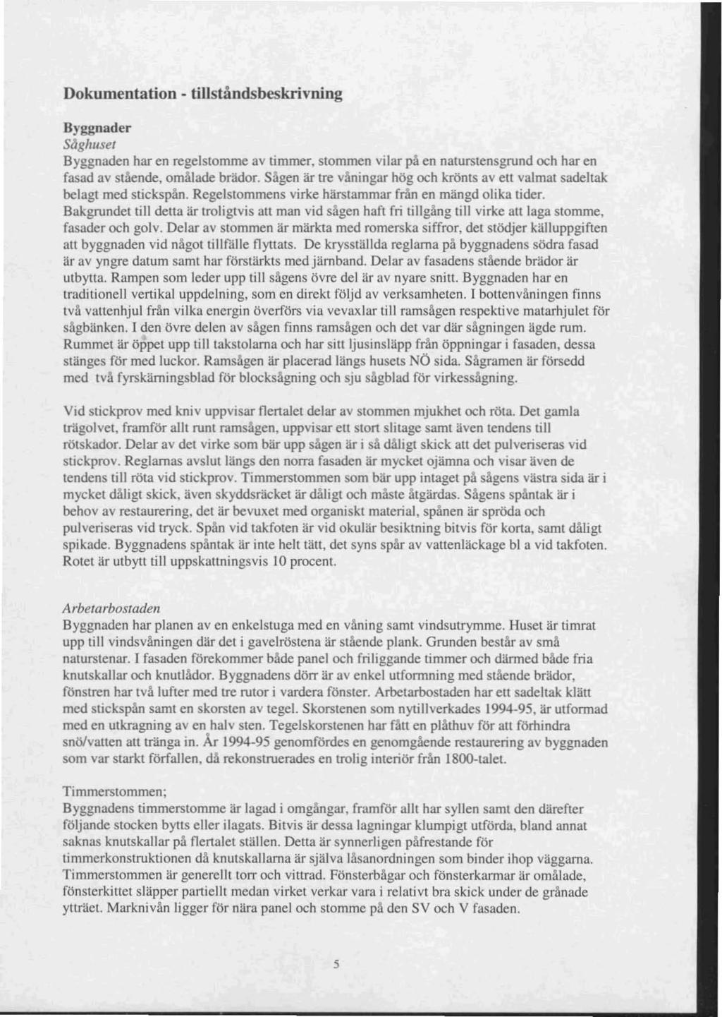 Dokumentation - tillståndsbeskrivning Byggnader Sltghuset Byggnaden har en regelstomme av timmer, stommen vilar på en naturstensgrund och har en fasad av slående, ammade brädor.