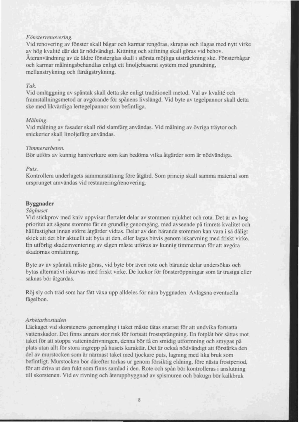 Föflsterrelloverillg. Vid renovering av fönster skall bågar och karmar rengöras, skrapas och ilagas med nytt virke av hög kvalile där det är nödvändigt Kittning och stiftning skall göras vid behov.