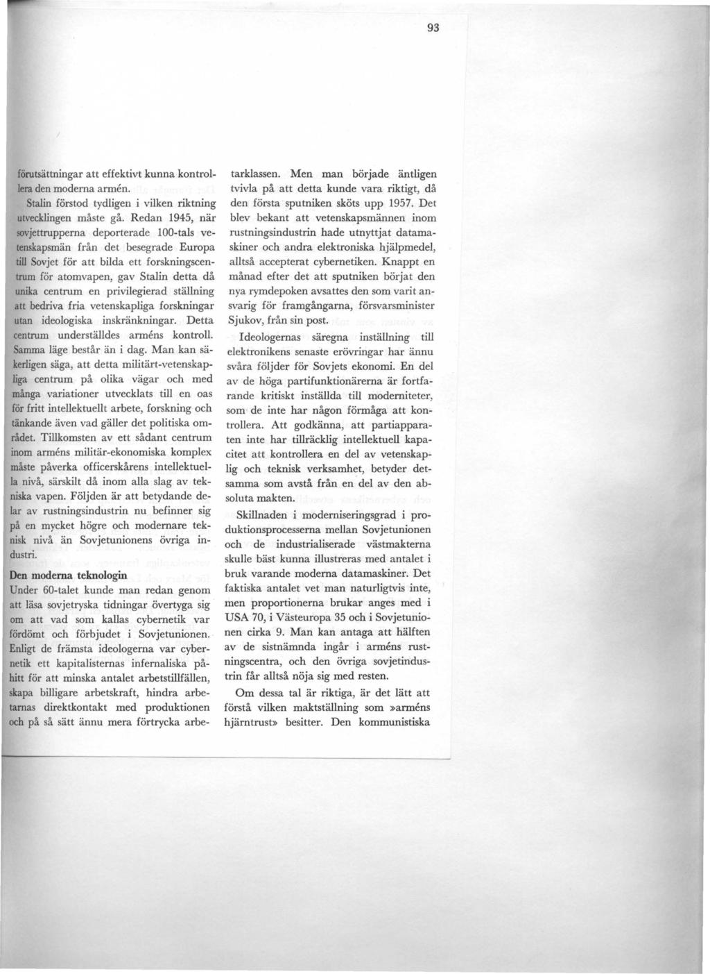93 förutsättningar att effektivt kunna kontrollera den moderna armen. Stalin förstod tydligen i vilken riktning utvecklingen måste gå.