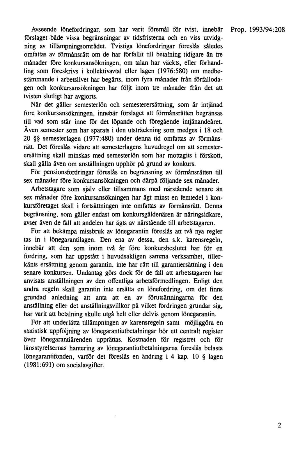 Avseende lönefordringar, som har varit föremål för tvist, innebär Prop. 1993/94:208 förslaget både vissa begränsningar av tidsfristerna och en viss utvidgning av tillämpningsområdet.