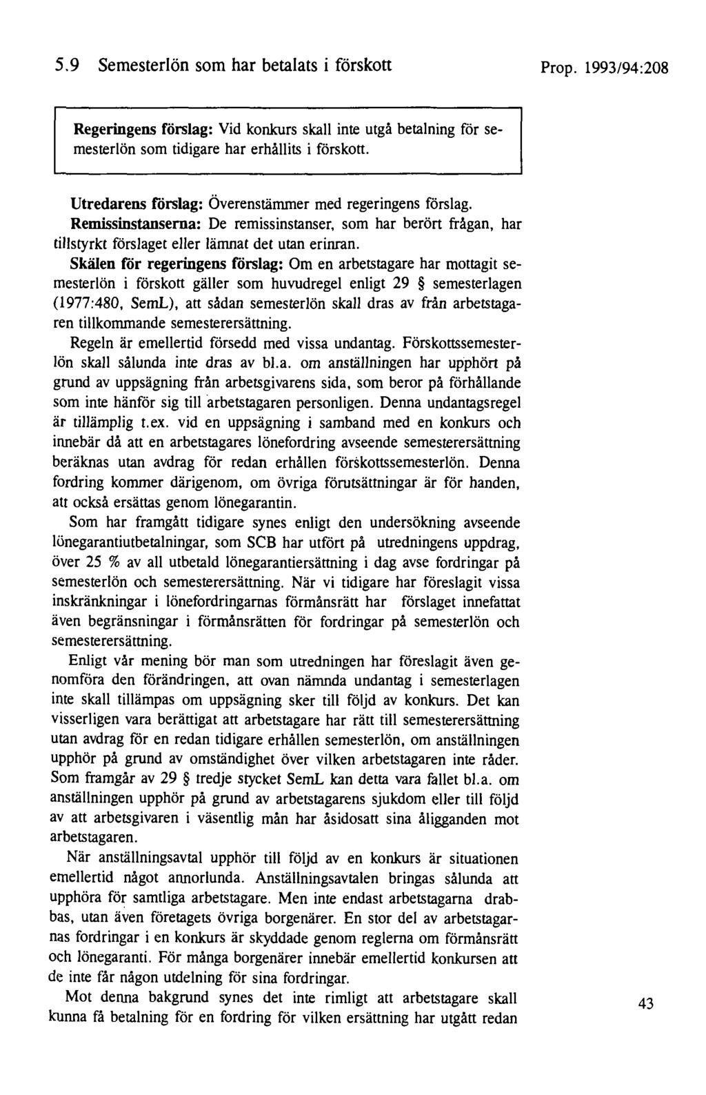 5.9 Semesterlön som har betalats i förskott Prop. 1993/94:208 Regeringens förslag: Vid konkurs skall inte utgå betalning för semesterlön som tidigare har erhållits i förskott.