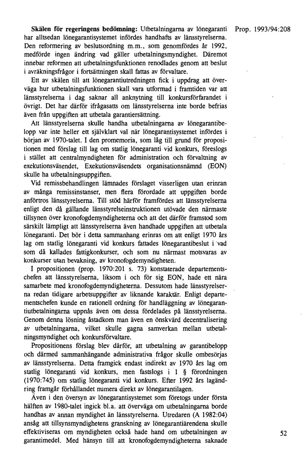 Skälen för regeringens bedömning: Utbetalningarna av lönegaranti Prop. 1993/94:208 har alltsedan lönegarantisystemet infördes handhafts av länsstyrelserna. Den reformering av beslutsordning m.m. som genomfördes år 1992, medförde ingen ändring vad gäller utbetalningsmyndighet.