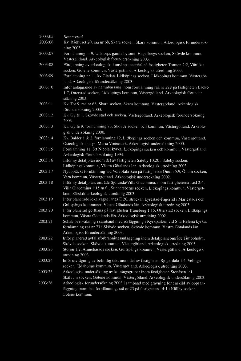 Arkeologisk förundersökning 2003. Fördjupning av arkeologiskt kunskapsmaterial på fastigheten Tomten 2:2, Vättlösa socken, Götene kommun, Västergötland. Arkeologisk utredning 2003.