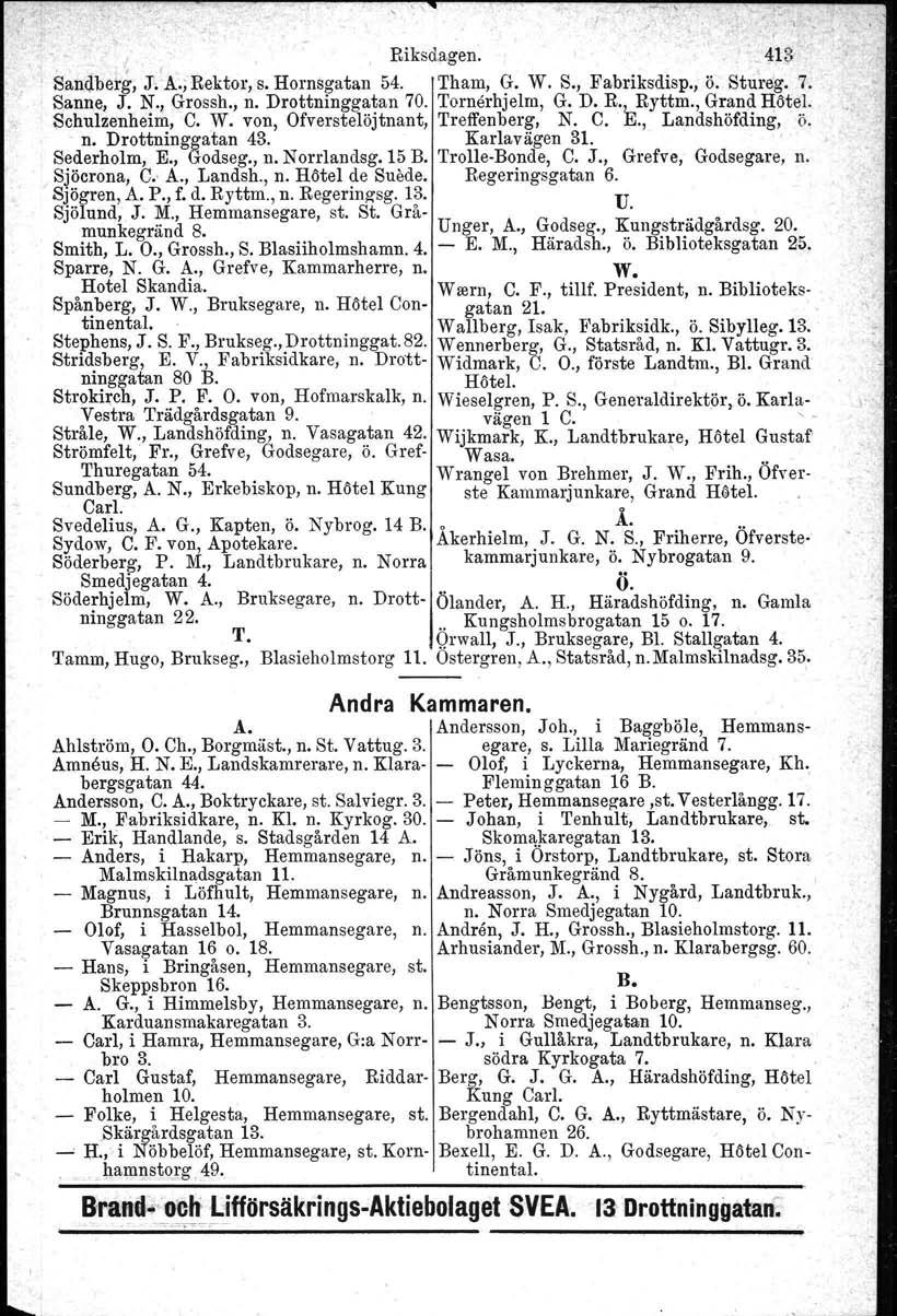 j, 'I J Riksd.agen. _41& ' Sandberg, J:A.; Rektor, s. Hornsgatan 54. Tham, G. W. S., Fabriksdisp., ö. Stureg, 7. Sanne, J. N.I, Grossh., n. Drottninggatan 70. Tornerhjelm, G. D. R.l,...Ryttm.