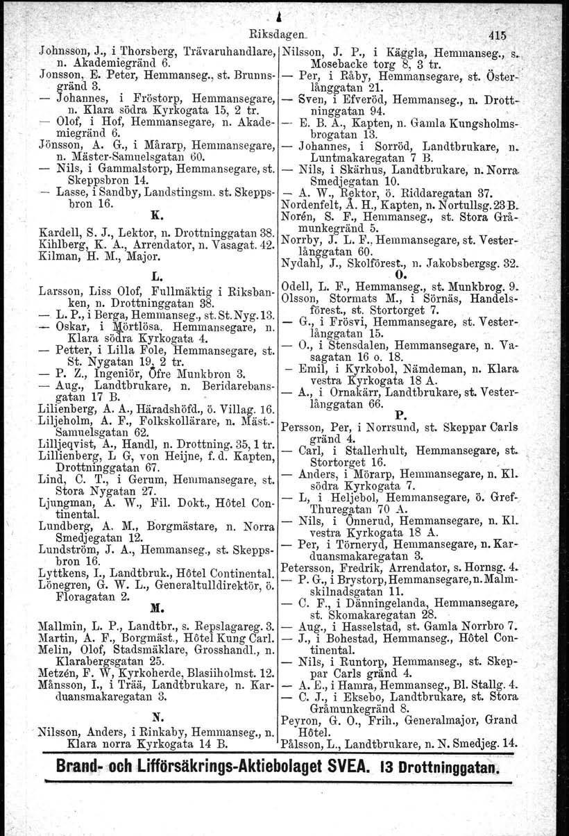 , ~ Riksdagen. 4~~ Johnsson, J., i Thorsberg, Trävaruhandlare, Nilsson, J. P., i Käggla, Hemmanseg., s. n. Akademiegränd 6. Mosebacke torg 8, 3 tro.0' Jonsson, gränd E.Peter, 30 Hemmanseg., st.