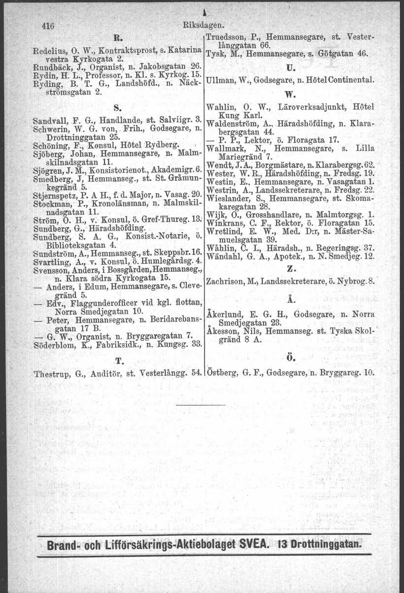 416 i~ Riksdagen. R. _Tru~dsson, P., Hemmansegare, st. Vester- Redelius, O. W., Kontraktsprost, s. Katarina T langgatan 66. vestra Kyrkagata 2;, ysk, M., Hemmansegare, s; Götgåtan 46. Run~bäck, J.