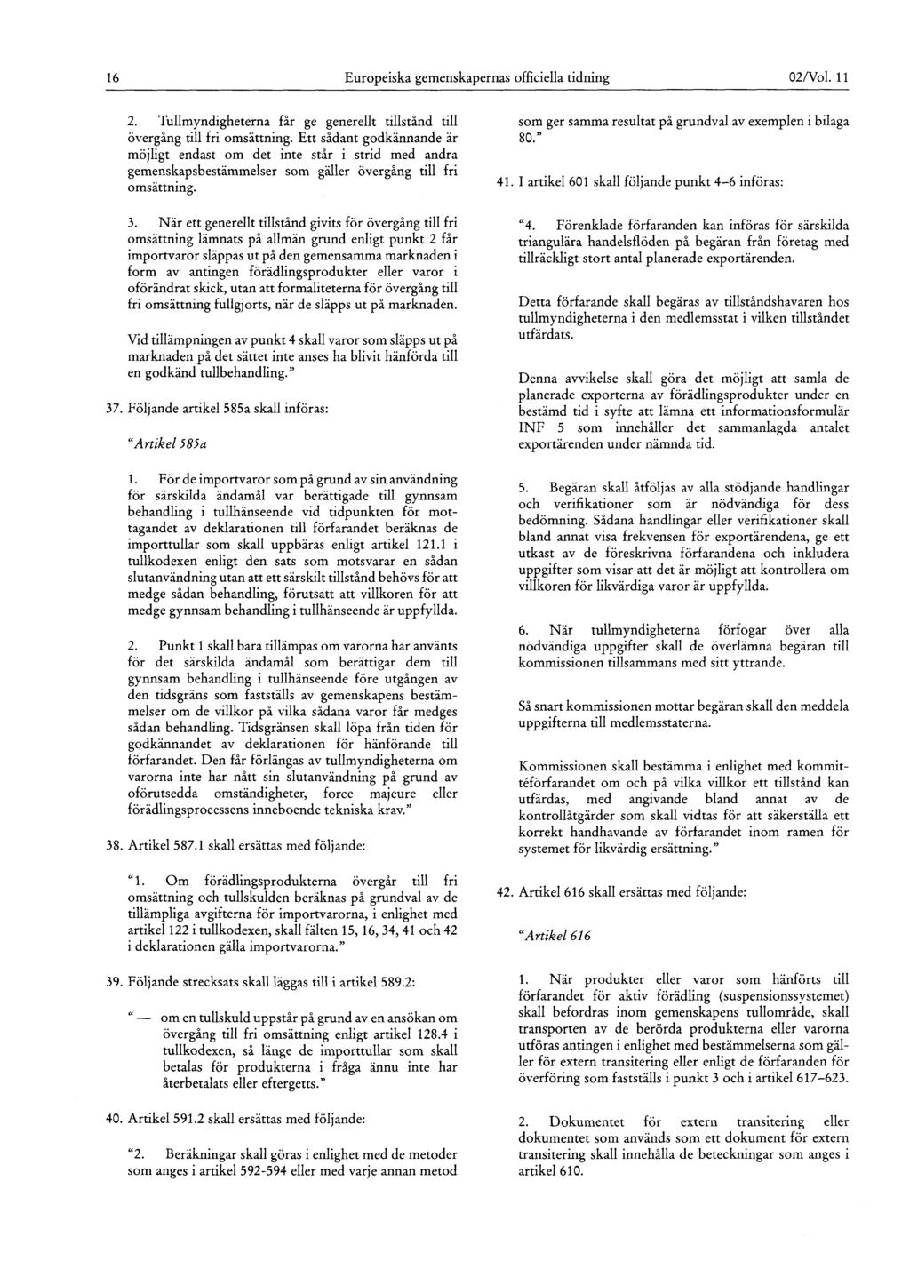 16 Europeiska gemenskapernas officiella tidning 02/Vol. 11 2. Tullmyndigheterna får ge generellt tillstånd till övergång till fri omsättning.