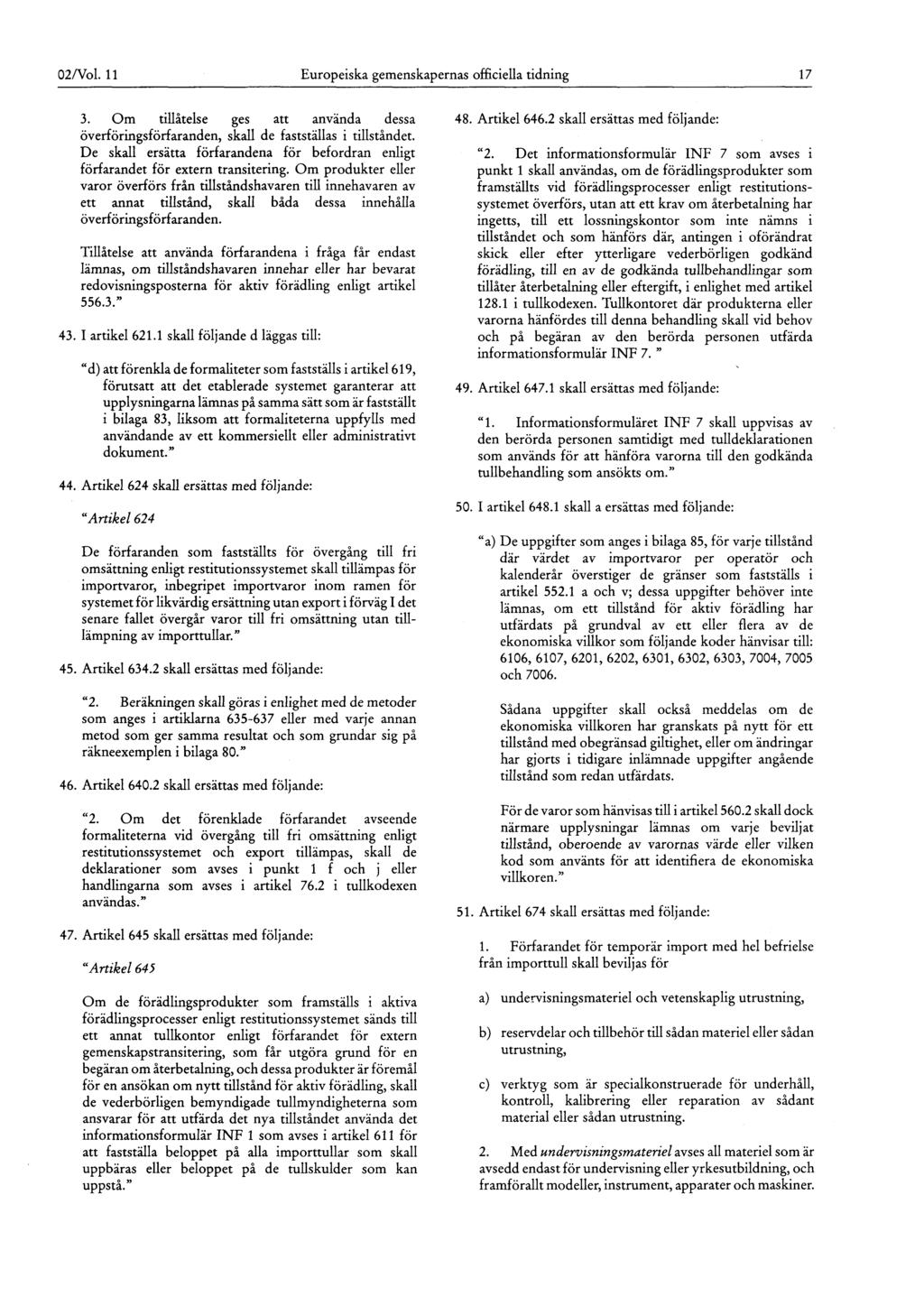 02/Vol. 11 Europeiska gemenskapernas officiella tidning 17 3. Om tillåtelse ges att använda dessa överföringsförfaranden, skall de fastställas i tillståndet.