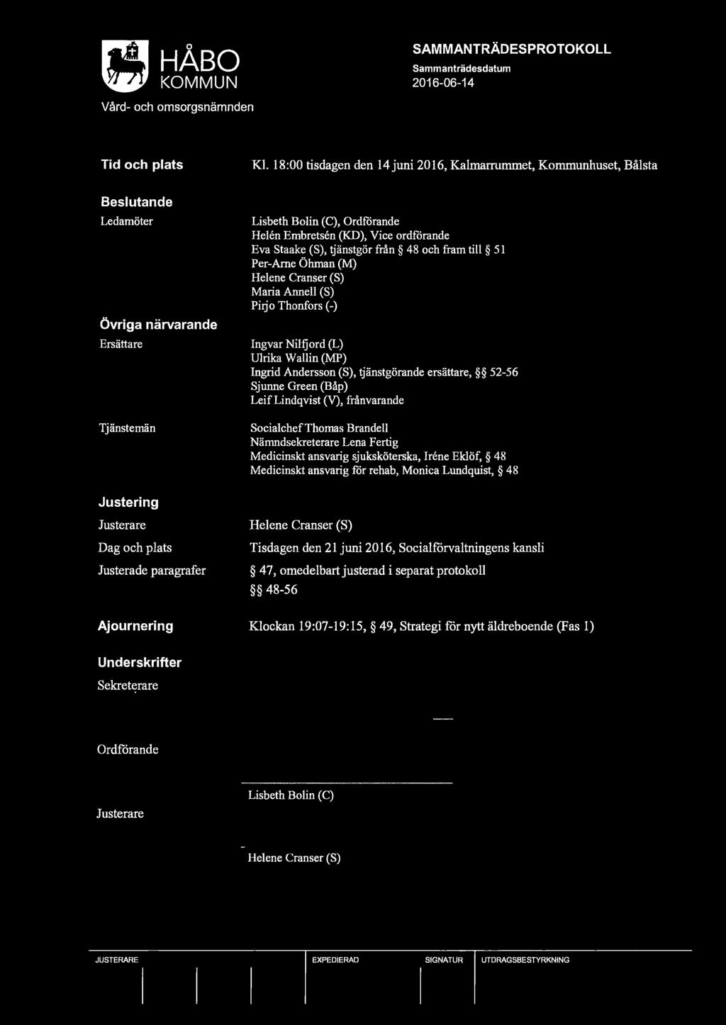 Vice ordfårande Eva Staake (S), tjänstgör från 48 och fram till 51 Per-Ame Öhman (M) Helene eranser (S) Maria Anneii (S) Pi1jo Thonfors (-) Ingvar Nilfjord (L) Ulrika Waiiin