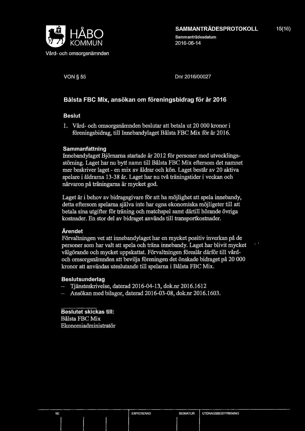 15(16) VON 55 Dnr 2016/00027 Bålsta FBC Mix, ansökan om föreningsbidrag för år 2016 l. beslutar att betala ut 20 000 laonor i föreningsbidrag, till limebandylaget Bålsta FBC Mix för år 2016.
