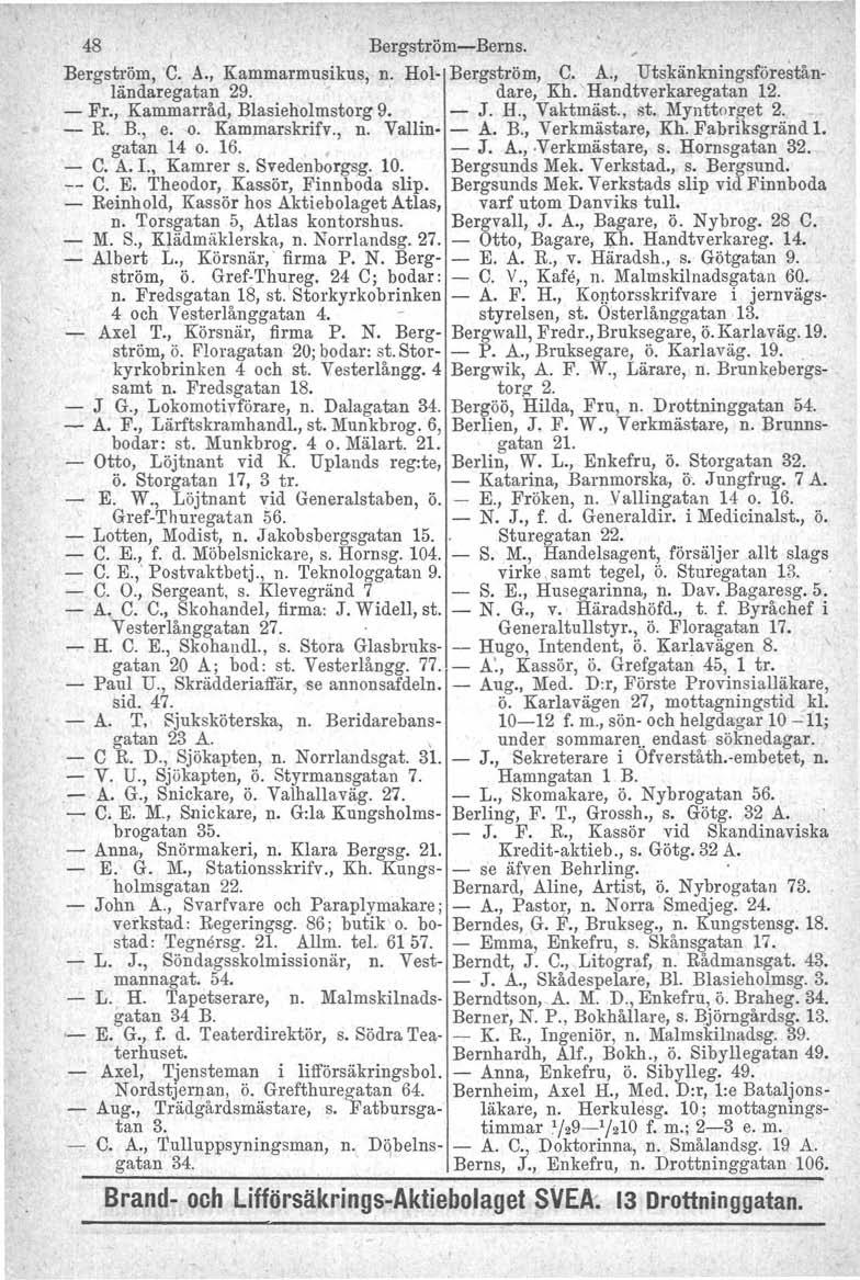 48 Bergström-Berns. Bergström, C. A., Kammarmusikus, n. Hol- Bergström, C. A., Utskänkningsförestånländaregatan 29. dare, Kh. Handtverkaregatan 12. - Fr., Kammarråd, Blasieholmstorg 9. - J. H., Vaktrnäst.