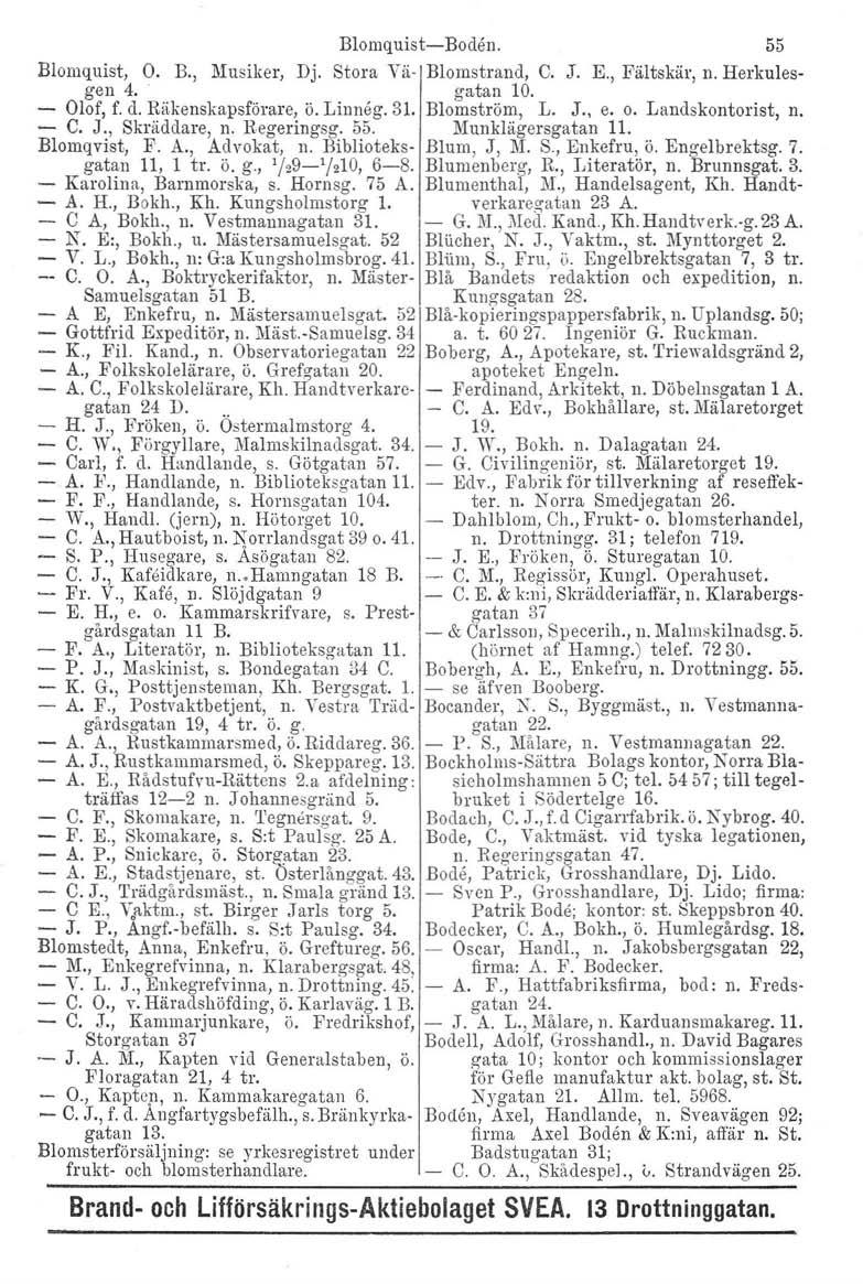 Blomquist-i-Bodån. 55 Blomquist, O. B., Musiker, Dj. Stora Vä- Blomstrand. C. J. E., Fältskär, n. Herkulesgen 4.. gatan 10. Olof, f. d. Räkenskapsförare, Ö. Linneg. 31. Blomström, L. J., e. o.