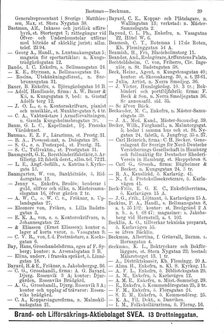 Bastman-Beckman. 39 Generalrepresentant i Sverige; Matthies-j Bayard, C. E., Koppar- och Plåtslagare, n. sen, Max, st. Stora Nygatan 38. Wallin gatan 13; verkstad: n. Mäster- Bastrnan, Alf.