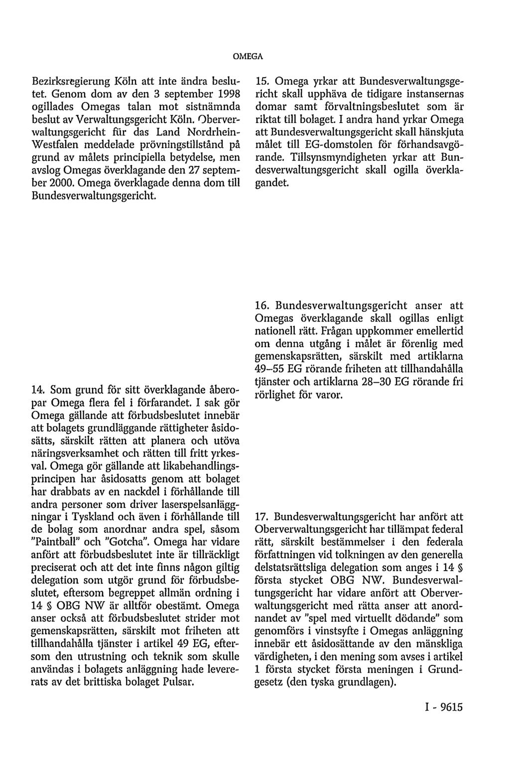 OMEGA Bezirksregierung Köln att inte ändra beslutet. Genom dom av den 3 september 1998 ogillades Omegas talan mot sistnämnda beslut av Verwaltungsgericht Köln.