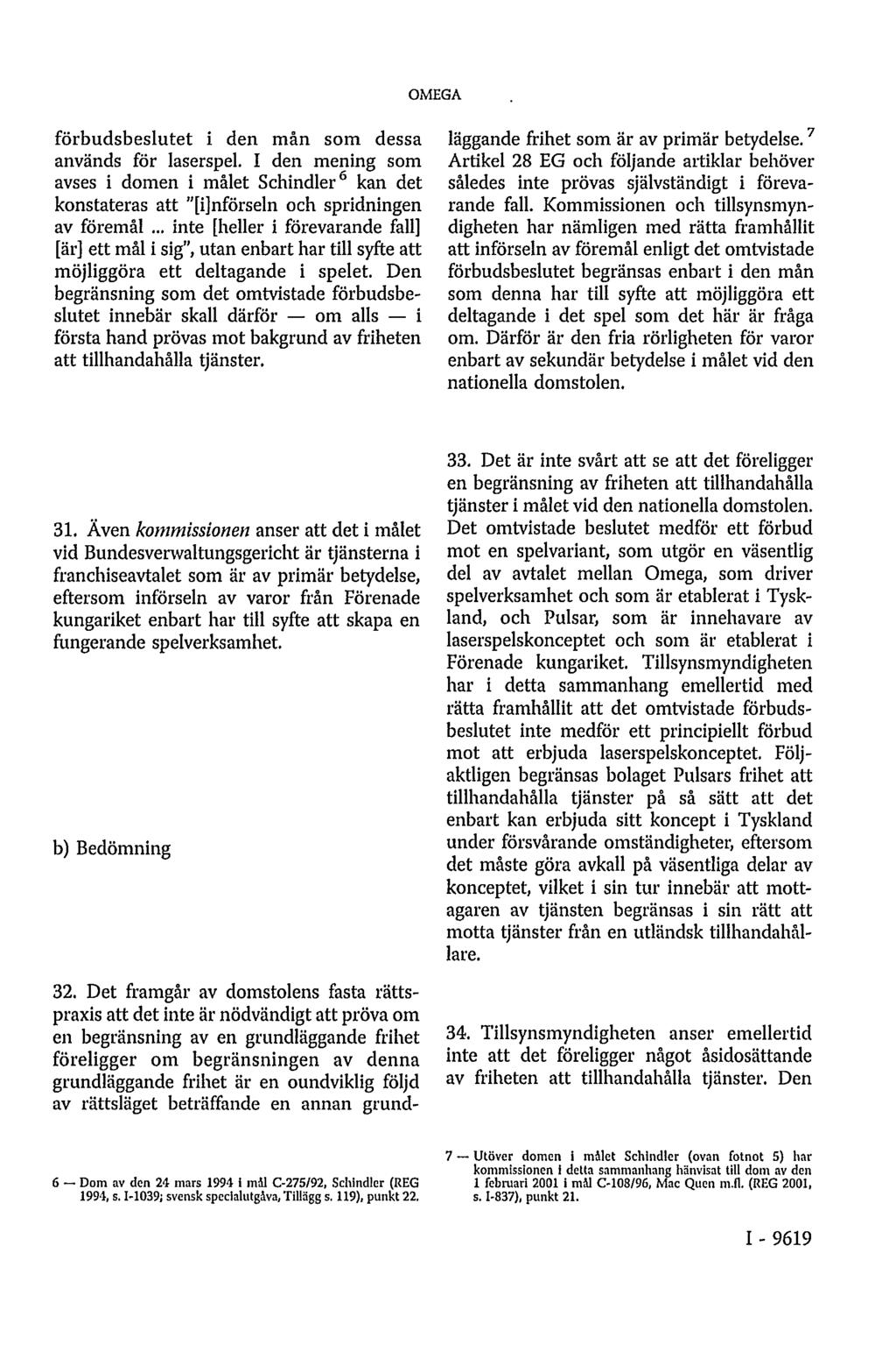 OMEGA förbudsbeslutet i den mån som dessa används för laserspel. I den mening som avses i domen i målet Schindler 6kan det konstateras att "[i]nförseln och spridningen av föremål.