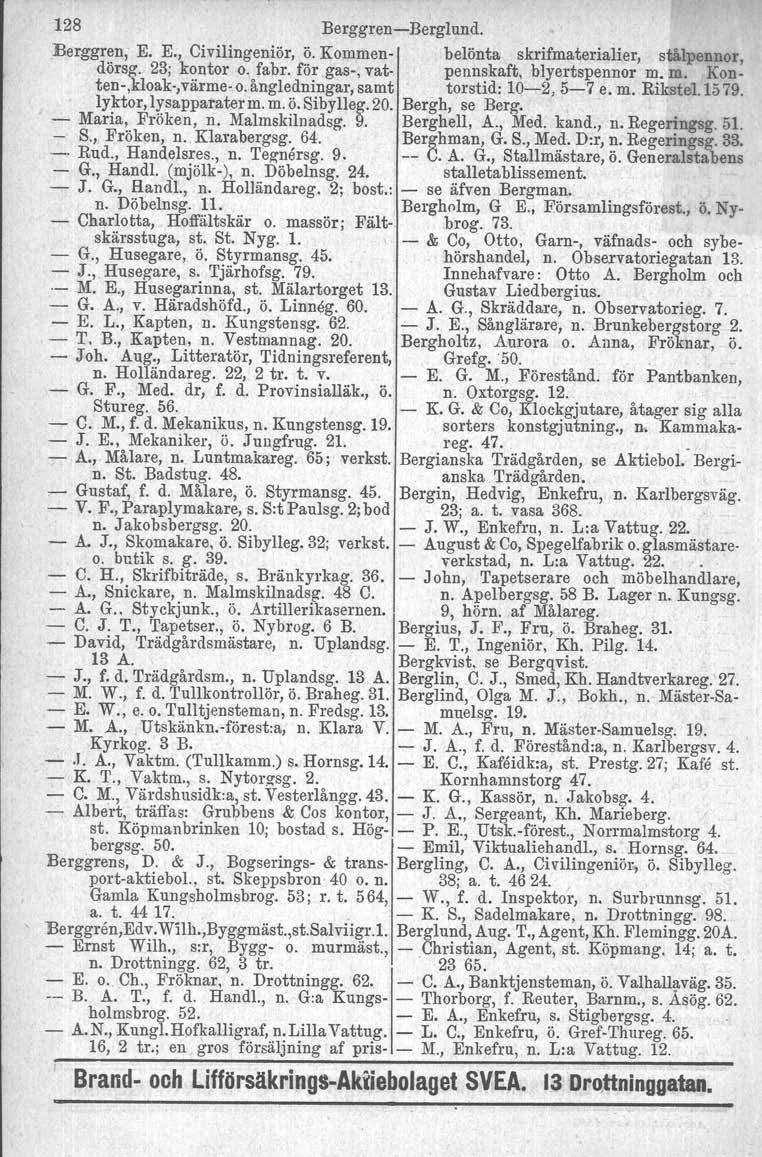 128 BerggrenBerglund..Berggren, E. E., Civilingeniör, ö. Kommen belönta skrifmateriajier, stålpennor, dörsg. 23; kontor o. fabr. för gas, vat pennskaft, blyertspennor m. m. Konten,kloak,värme o.