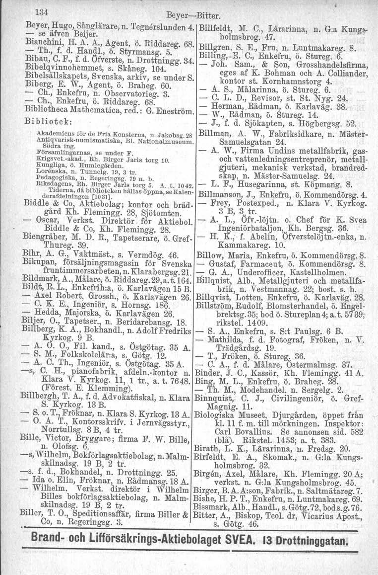 134 BeyerBitter. Beyer, }Iugo, S~~glärare, n. 'I'egnårslundsn 4. Billfeldt, M. C., Lärarinna, n. G:a Kungs : se a;fv:enbeijer,.., holmsbrog. 47. Bianchini, H. A. A., ~!5ent, o. Riddarsg. 68.