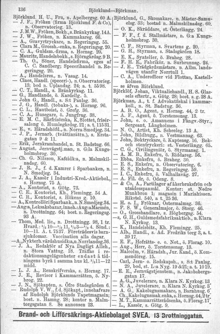 136 BjörklundBjörkman. Björklund. H. U., Fru, n. Apelbergsg. 60 A. Björklund, G., Skomakare, n. MästerSamu J. F., Fröken (firma Björklund F.&Co), elsg. 33; bostad n. Malmskilnadsg. 60. n. Obser.