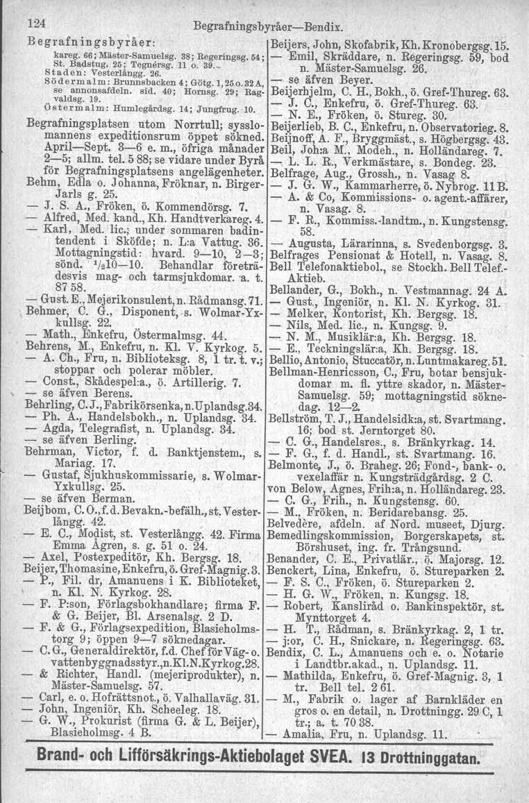 124 Begrafnings byråerbendix. B egrafn ings byråer: Beijers, John, Skofabrik, Kh.Kronobergsg.15. kareg. 66; MästerSamuelsg. 3S: Regeringsg. 54: Emil, Skräddare, n. Regeringsg. 59, bod St.