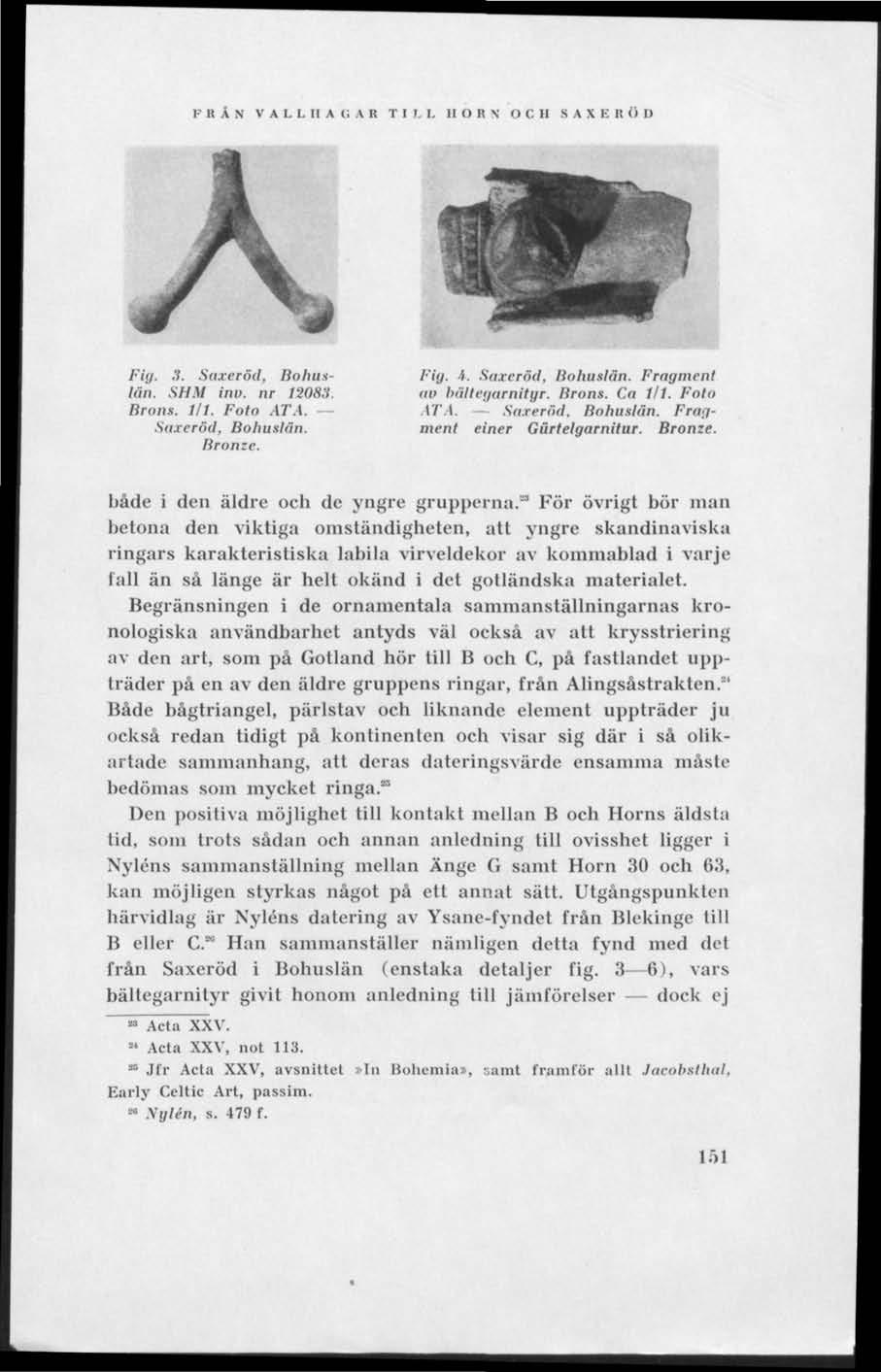 K R A N V A 1 Il A (; A R TI I. I. II O R \ O C II SAX B It O I) Fig. 3. Saxeråd, Bohuslän. SHM inv. nr 120S.H. Brons. 1/1. Foto ATA. Saxeröd, Bohuslän. Uronze. Fig. i. Saxeröd. Bohuslän. Fragmen!