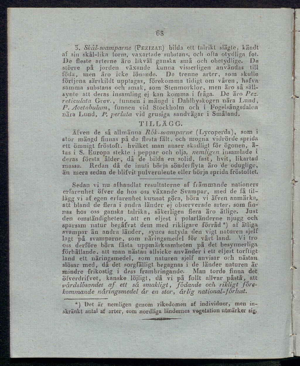 '68 o, Skål-svamparne (Pezizae) bilda ett talrikt slägle, k Η η cl t af sin skål-lika lorm, vaxartade substans, och ofla otydliga fot. De fleste arterne äro likväl ganska små och obetydlige.