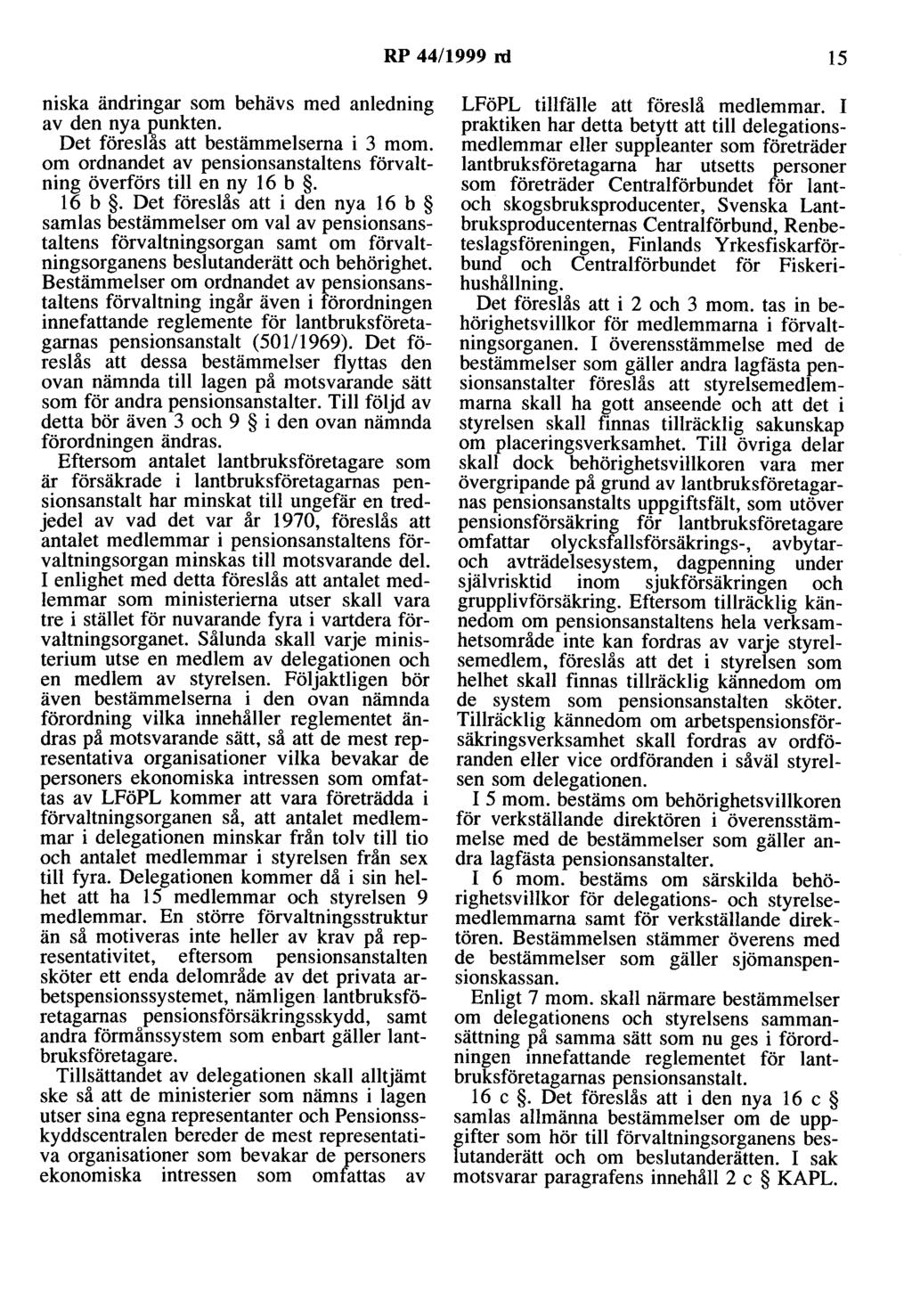 RP 44/1999 rd 15 niska ändringar som behävs med anledning av den nya punkten. Det föreslås att bestämmelserna i 3 mom. om ordnandet av pensionsanstaltens förvaltning överförs till en ny 16 b.