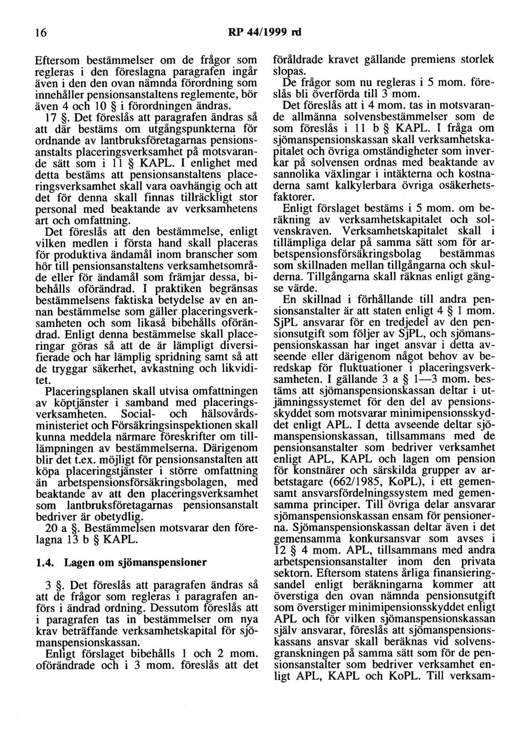 16 RP 44/1999 rd Eftersom bestämmelser om de frågor som regleras i den föreslagna paragrafen ingår även i den den ovan nämnda förordning som innehåller pensionsanstaltens reglemente, bör även 4 och