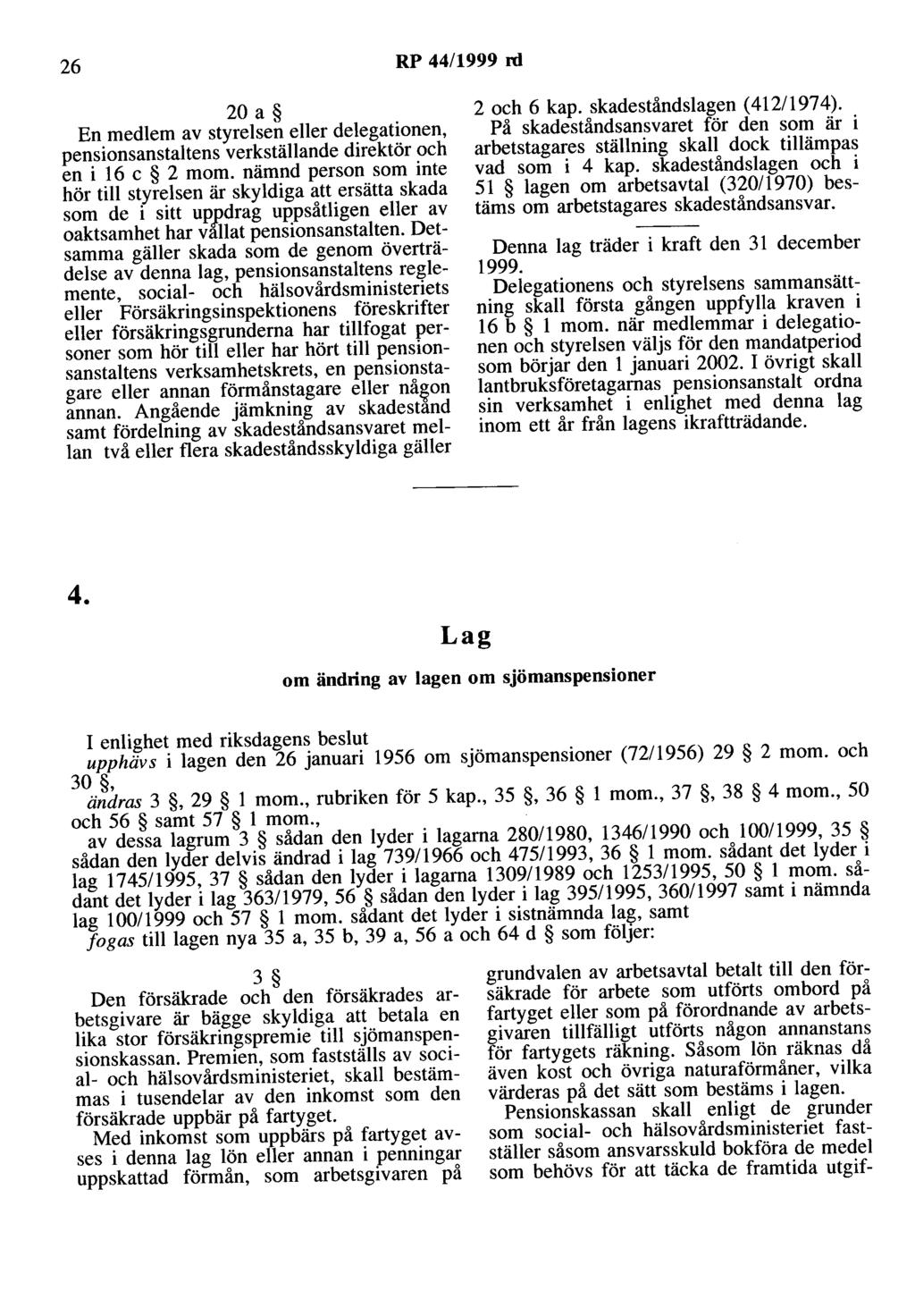 26 RP 44/1999 rd 20 a En medlem av styrelsen eller delegationen, pensionsanstaltens verkställande direktör och en i 16 c 2 mom.