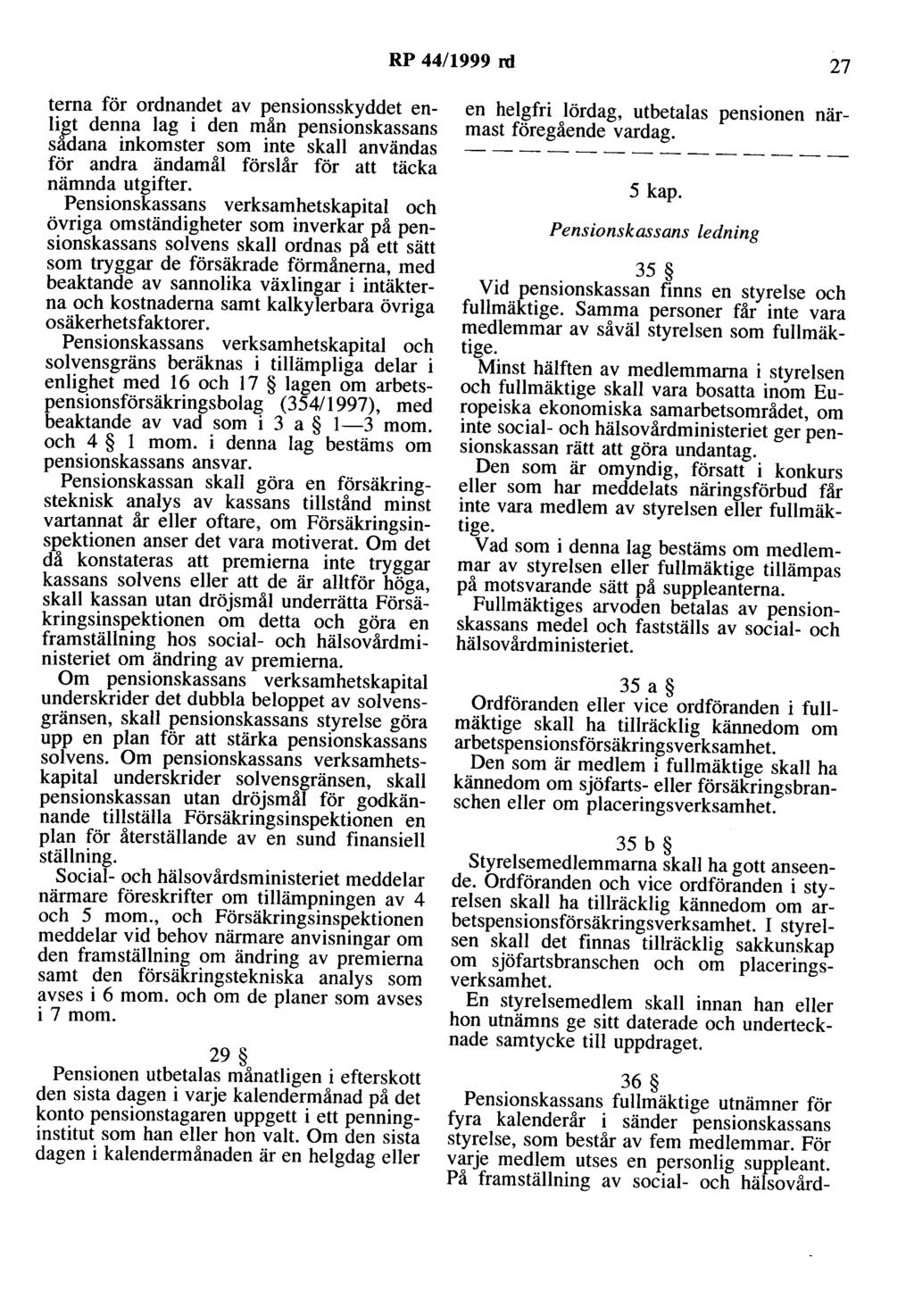 RP 44/1999 rd 27 tema för ordnaodet av pensionsskyddet enli$t denna lag i den mån pensionskassans sadana inkomster som inte skall användas för andra ändamål förslår för att täcka nämnda utgifter.