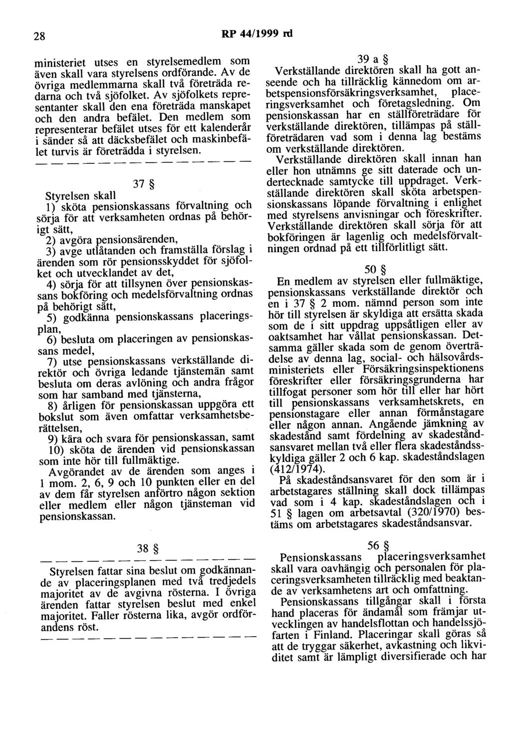 28 RP 44/1999 ni ministeriet utses en styrelsernedlem som även skall vara styrelsens ordförande. A v de övriga medlemrnarna skall två företräda redarna och två sjöfolket.