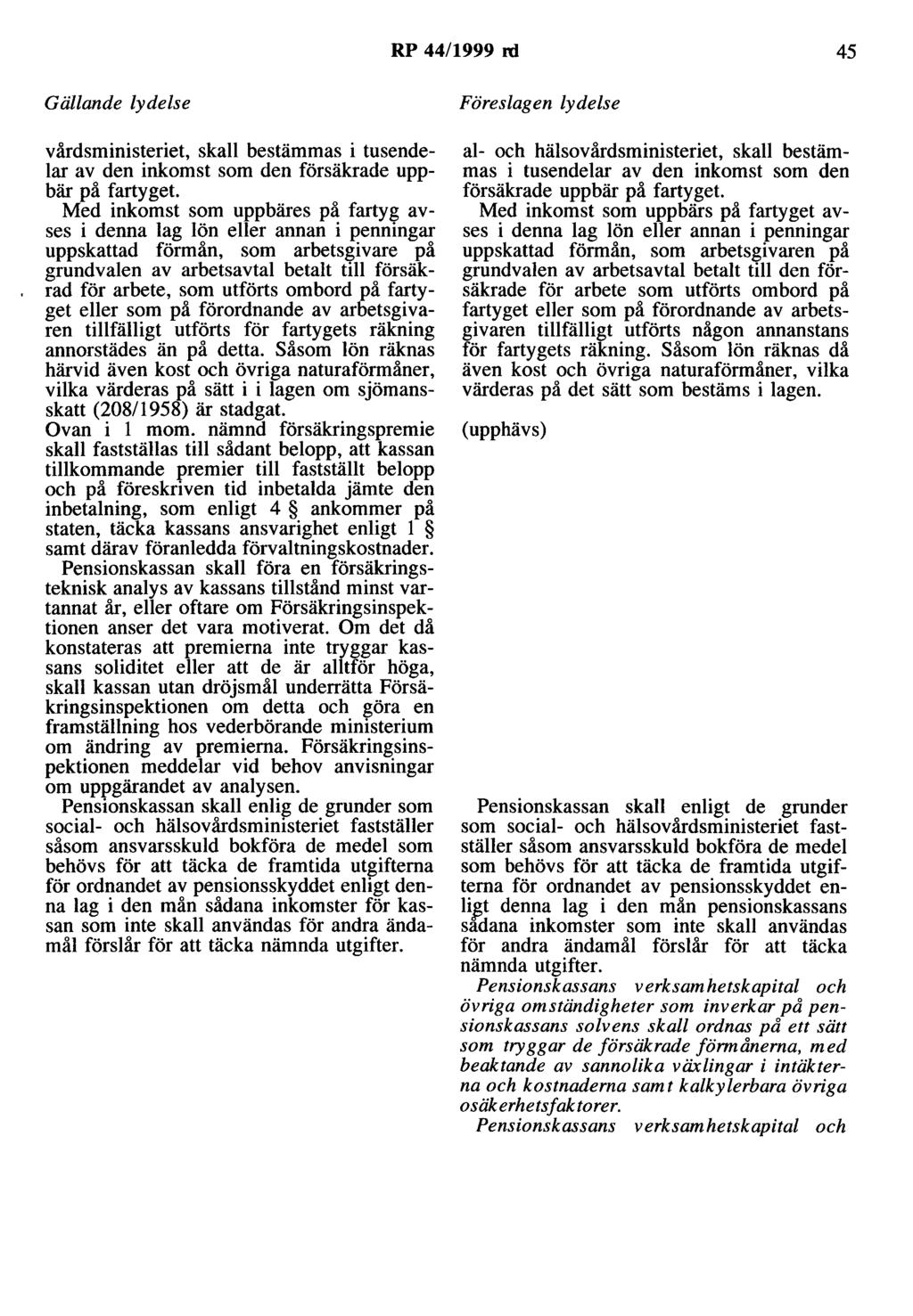 RP 44/1999 rd 45 Gällande lydelse vårdsministeriet, skall bestämmas i tusendelar av den inkomst som den försäkrade uppbär på fartyget.