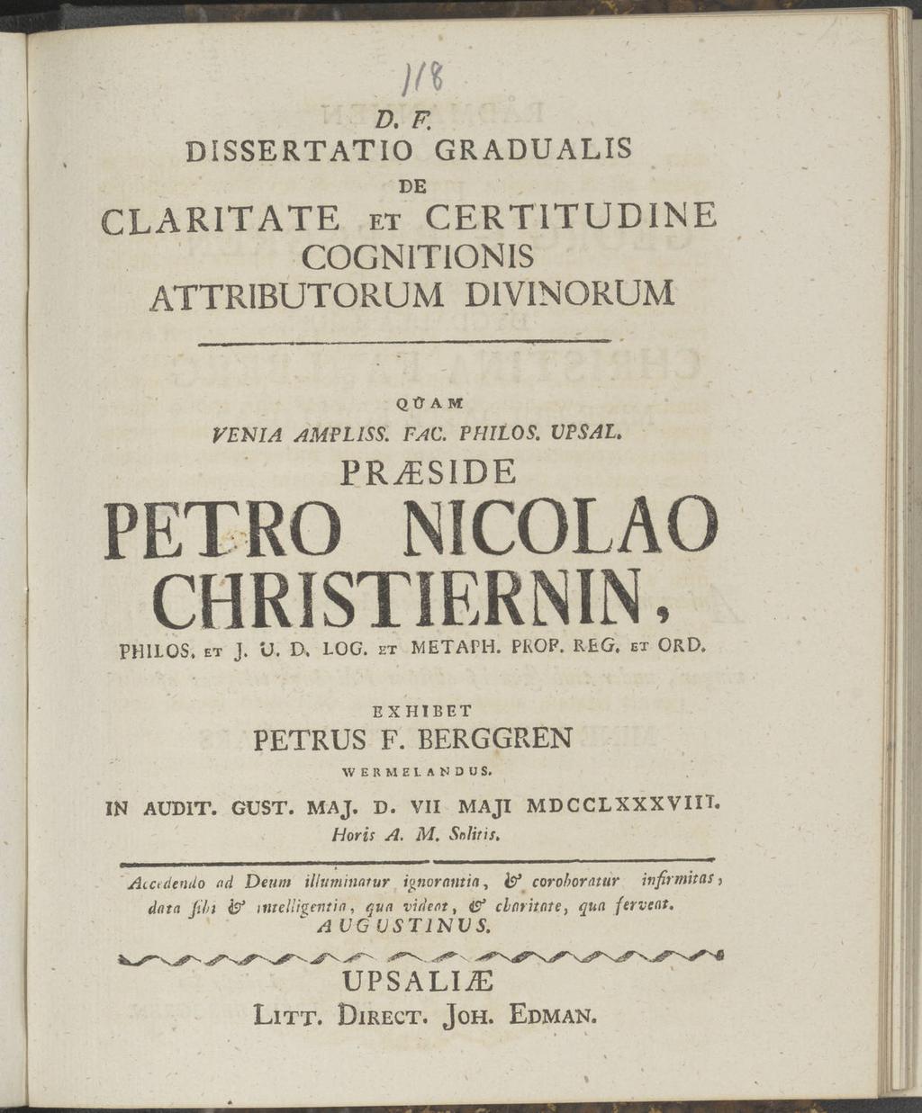 D. F. DISSERTATIO GR ADUALIS de CLARITATE et CERTITUDINE COGNITIONIS ATTRIBUTORUM DIVINORUM Q Cr A M VENIA AMPL ISS. FAC. PHILOS. VPSAL. PRA.SIDE NICOLAO PETRO CHRJSTIERNIN, PHILOS, ET J. U. D. LOG.