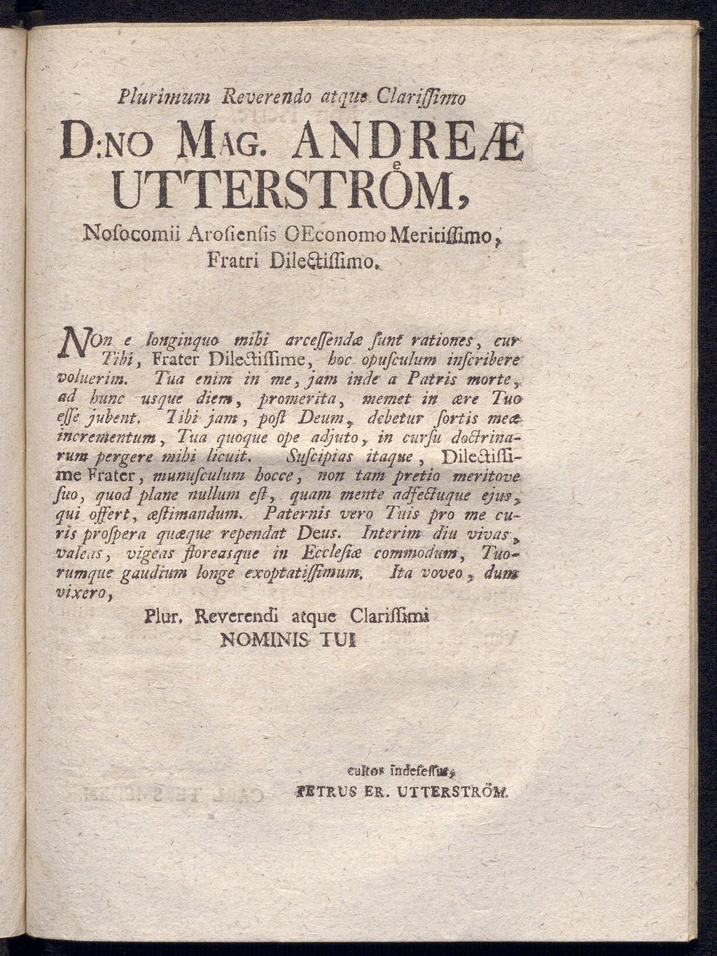 Piurimwn Reverendo atqm. Clariffi?no D:NO MAG. ANDRE/E UTTERSTRÖM, Nafacomii Aroficniis OEconomo Mericiflimo Y Fratri DiieSiiiimo, y\7qn e longinquo mihi arceffenda fünf råttorns?