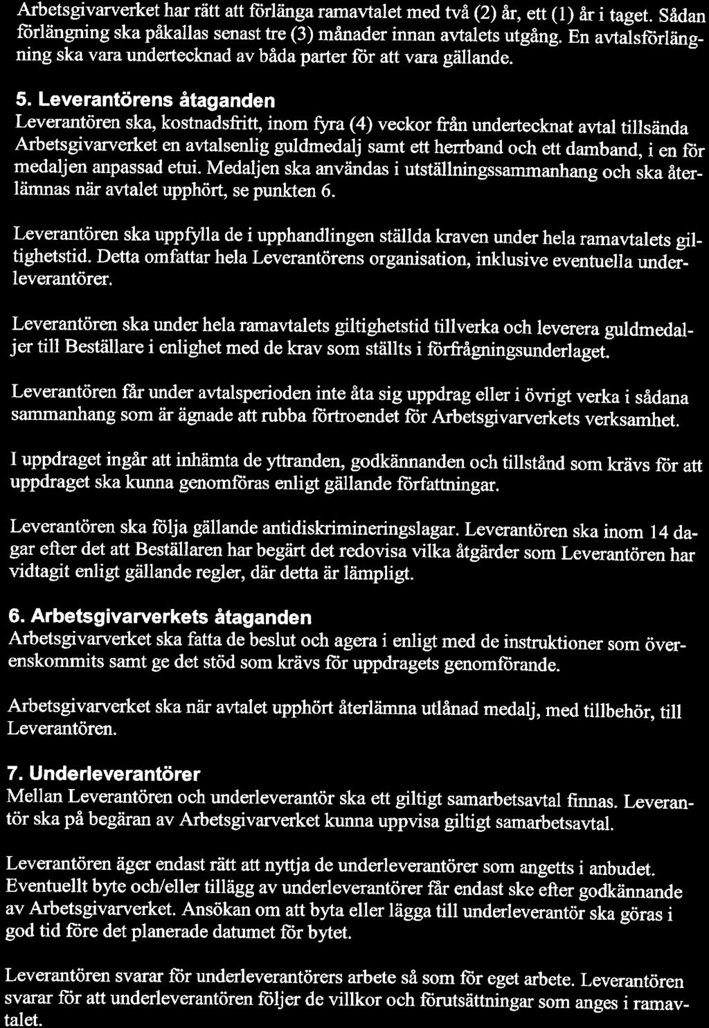 Arbetsgivarverket har rätt att förlänga ramavtalet med två (2) år, ett (l) år i taget. Sådan förlängning ska påkallas senast tre (3) månader innan avtalets utgång.