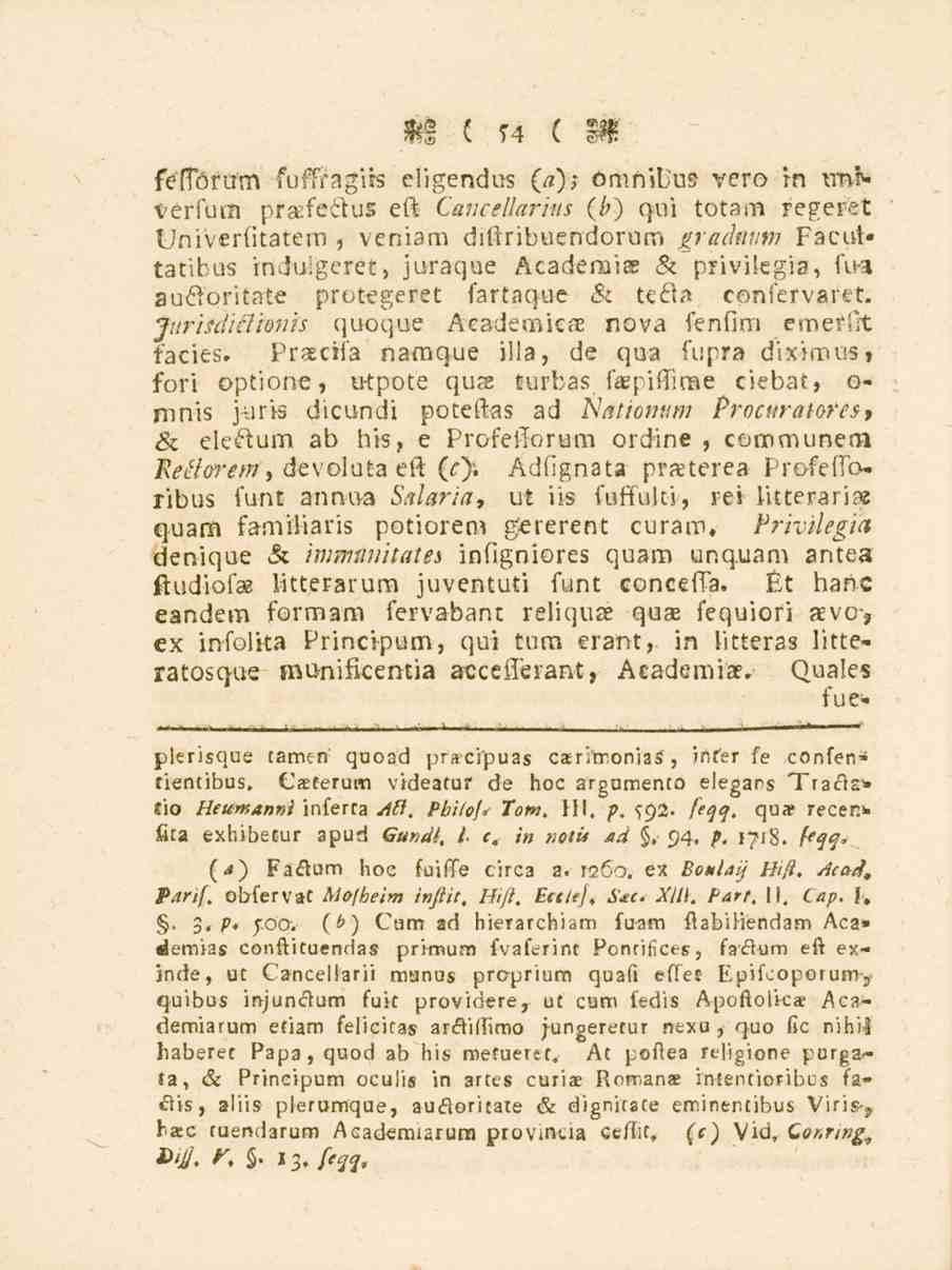 54 fef-förum fuffragks eligendus (a); ömnibue vero m \mvverfum praifechis eft Cancellarius (b) quitotarn regeret Univerlitatem, veniam diftribuendorum gradnum Facut* tatibus induigeret, juraque